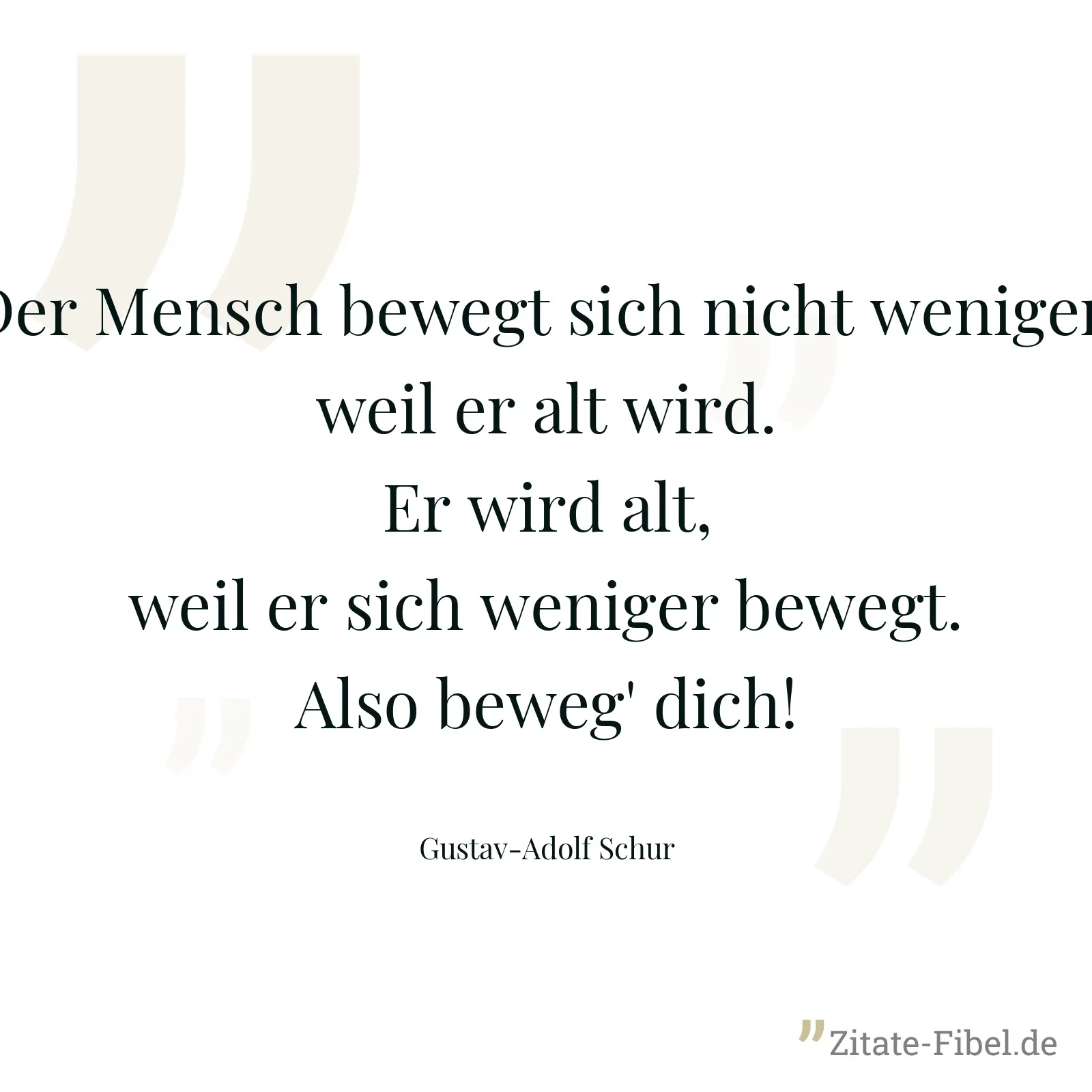 Der Mensch bewegt sich nicht weniger, weil er alt wird. Er wird alt, weil er sich weniger bewegt. Also beweg' dich! - Gustav-Adolf Schur