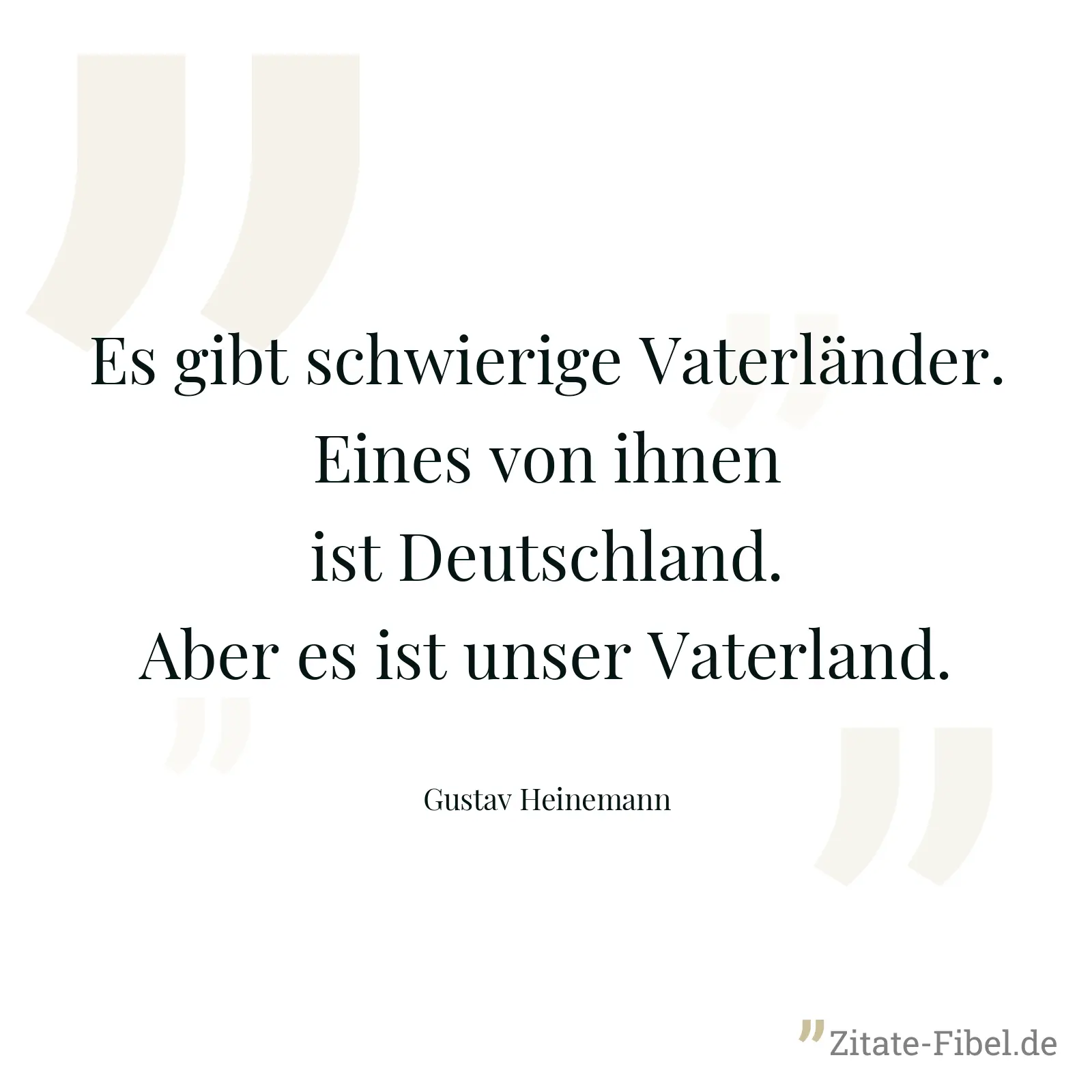 Es gibt schwierige Vaterländer. Eines von ihnen ist Deutschland. Aber es ist unser Vaterland. - Gustav Heinemann
