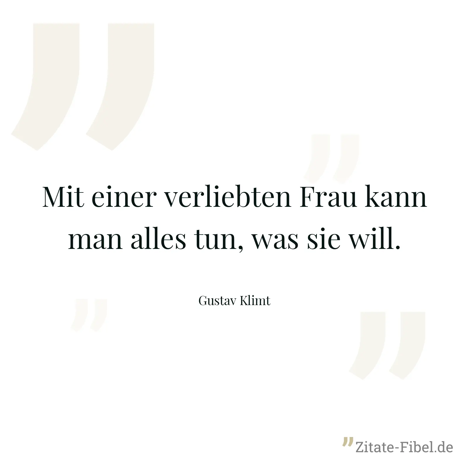 Mit einer verliebten Frau kann man alles tun, was sie will. - Gustav Klimt