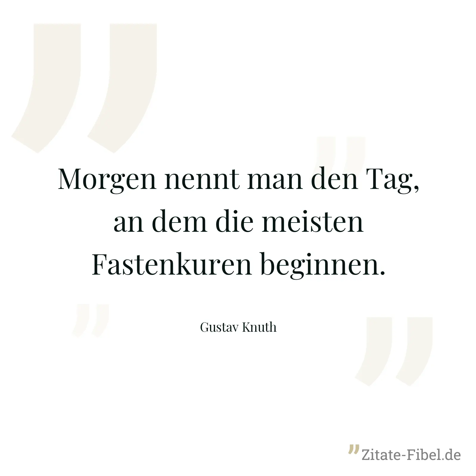 Morgen nennt man den Tag, an dem die meisten Fastenkuren beginnen. - Gustav Knuth
