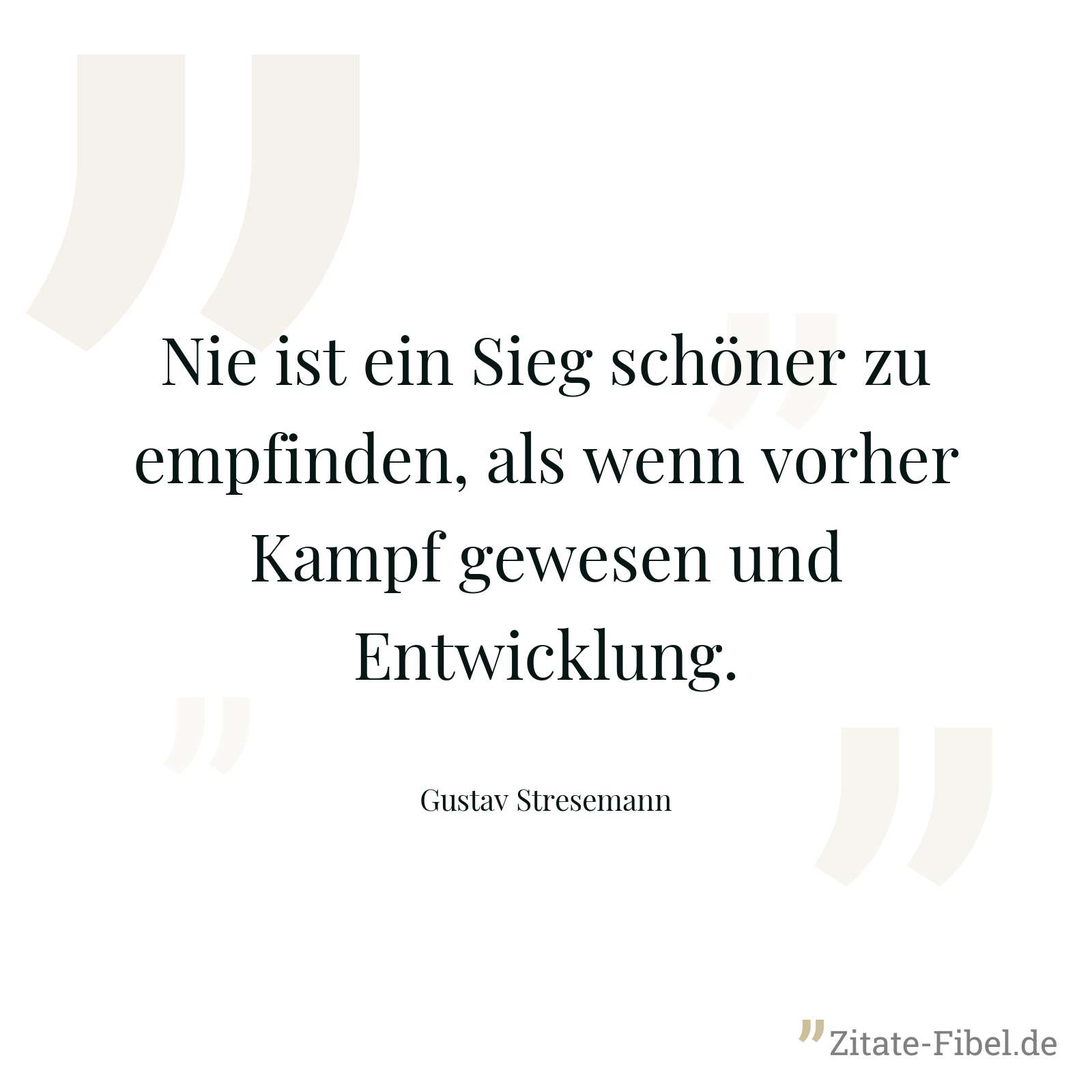 Nie ist ein Sieg schöner zu empfinden, als wenn vorher Kampf gewesen und Entwicklung. - Gustav Stresemann