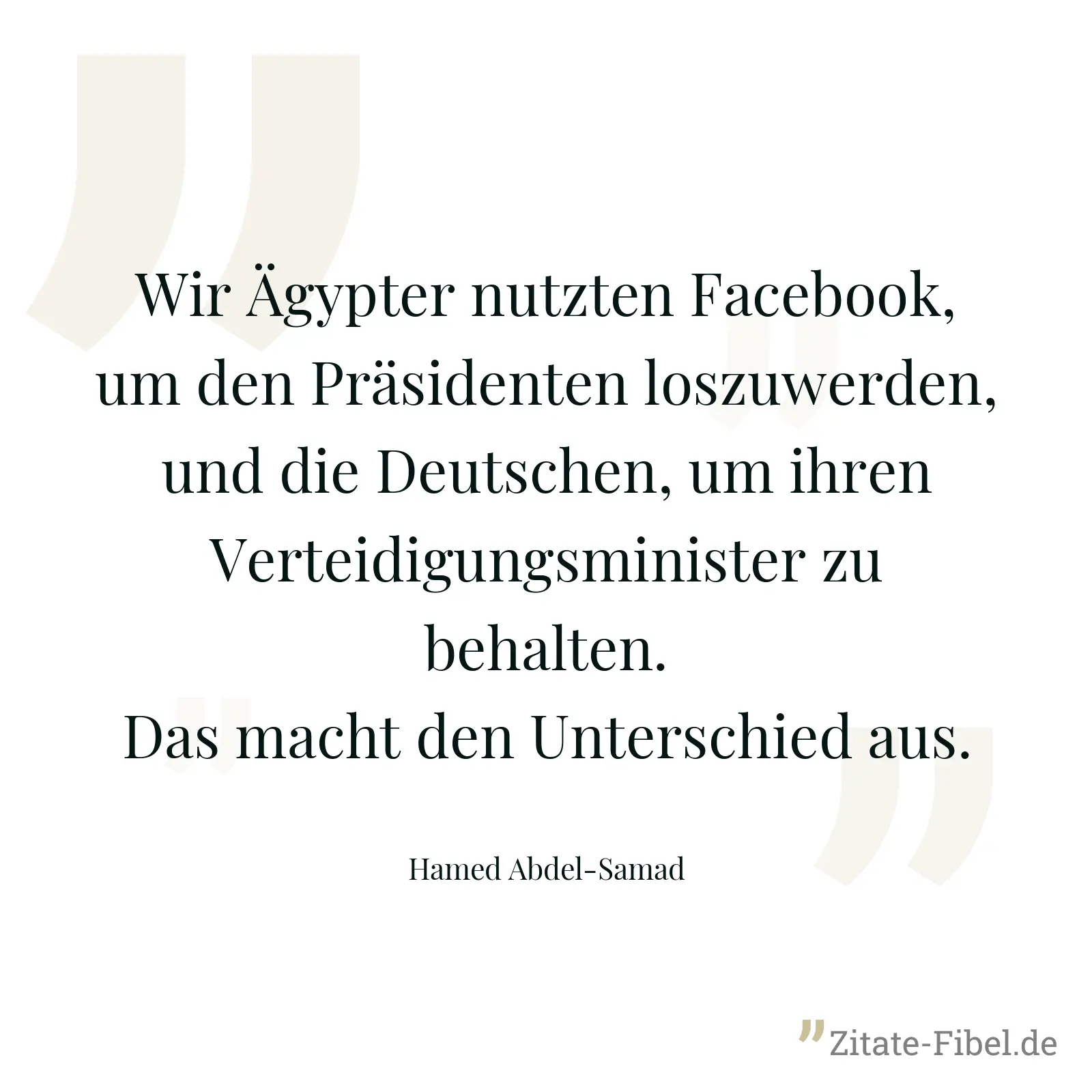 Wir Ägypter nutzten Facebook, um den Präsidenten loszuwerden, und die Deutschen, um ihren Verteidigungsminister zu behalten. Das macht den Unterschied aus. - Hamed Abdel-Samad