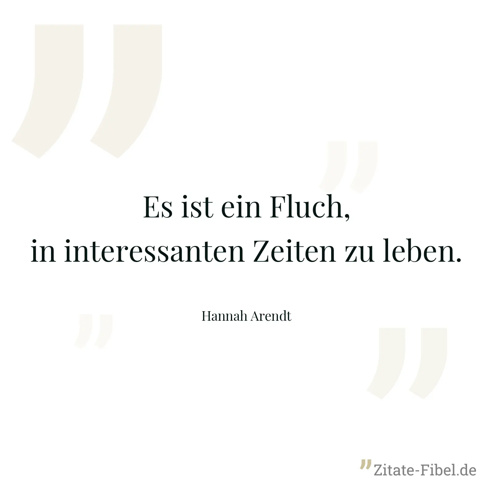 Es ist ein Fluch, in interessanten Zeiten zu leben. - Hannah Arendt
