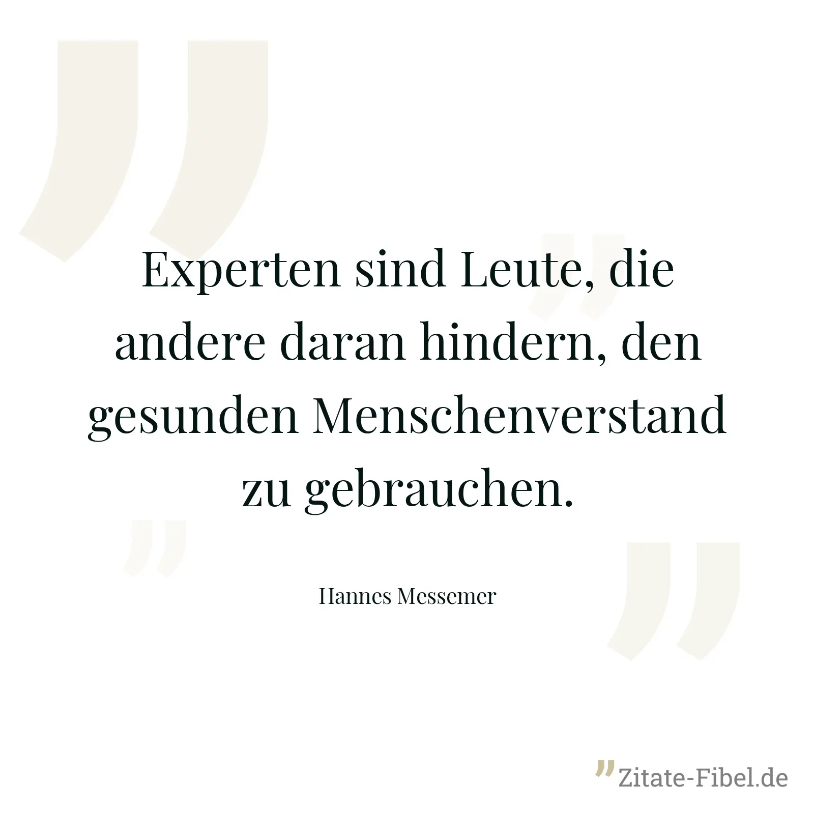Experten sind Leute, die andere daran hindern, den gesunden Menschenverstand zu gebrauchen. - Hannes Messemer