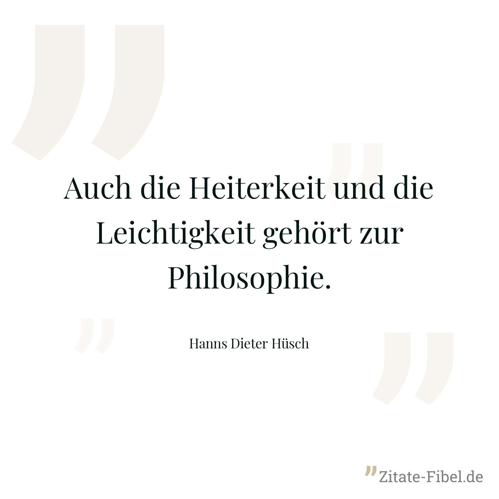 Auch die Heiterkeit und die Leichtigkeit gehört zur Philosophie. - Hanns Dieter Hüsch