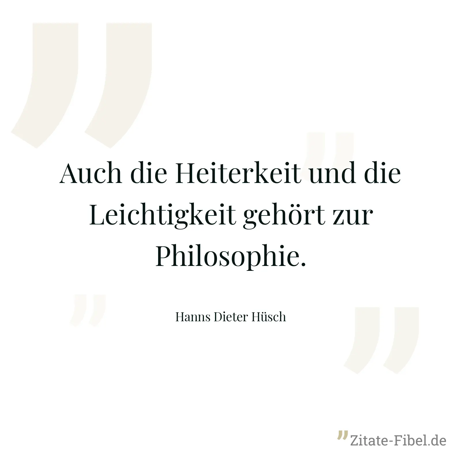 Auch die Heiterkeit und die Leichtigkeit gehört zur Philosophie. - Hanns Dieter Hüsch