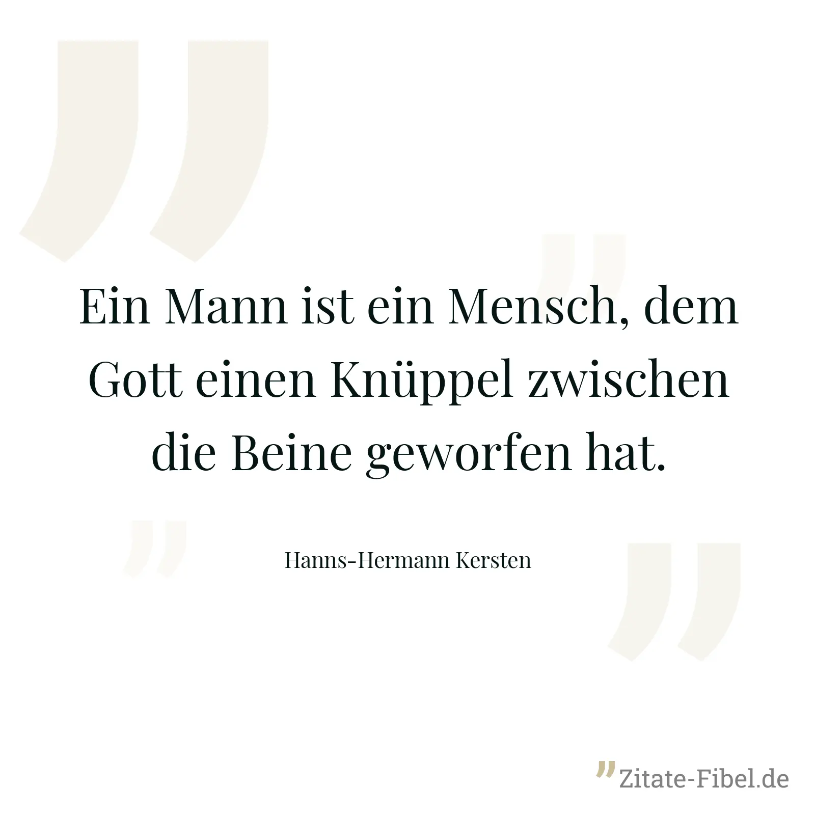 Ein Mann ist ein Mensch, dem Gott einen Knüppel zwischen die Beine geworfen hat. - Hanns-Hermann Kersten