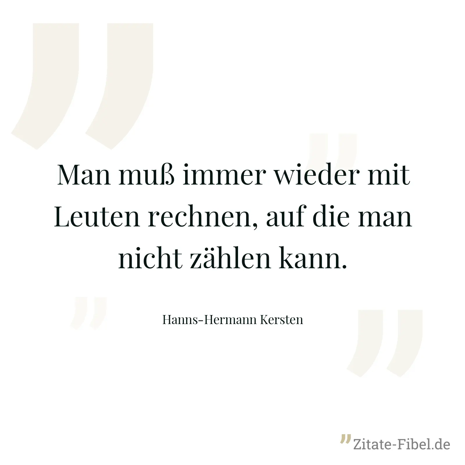 Man muß immer wieder mit Leuten rechnen, auf die man nicht zählen kann. - Hanns-Hermann Kersten