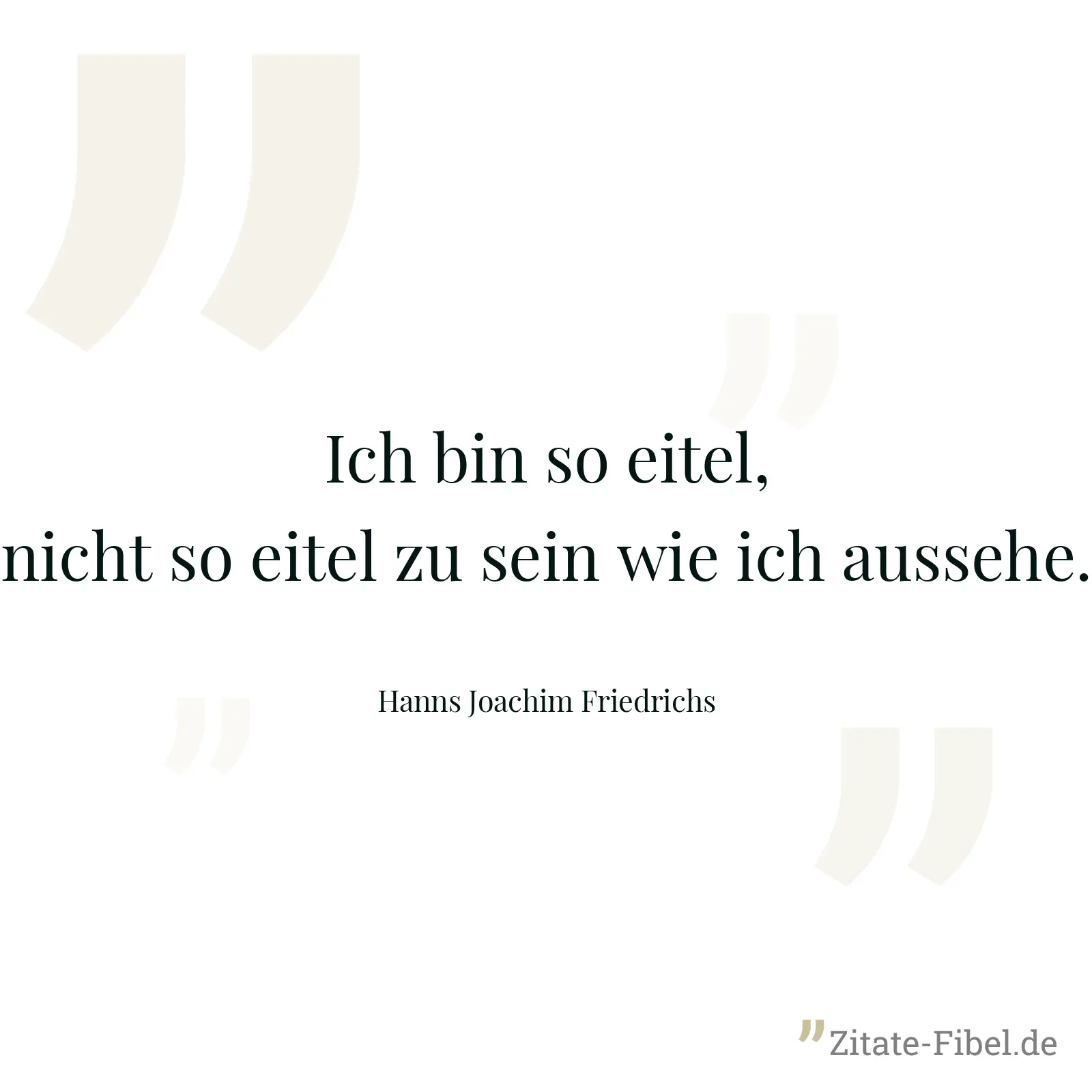 Ich bin so eitel, nicht so eitel zu sein wie ich aussehe. - Hanns Joachim Friedrichs