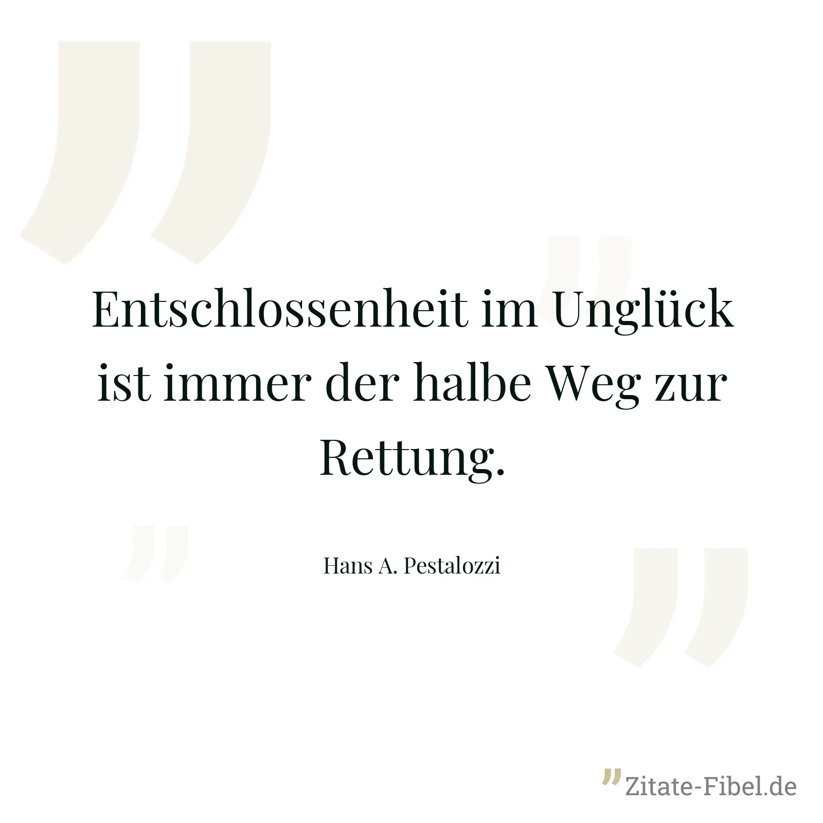 Entschlossenheit im Unglück ist immer der halbe Weg zur Rettung. - Hans A. Pestalozzi