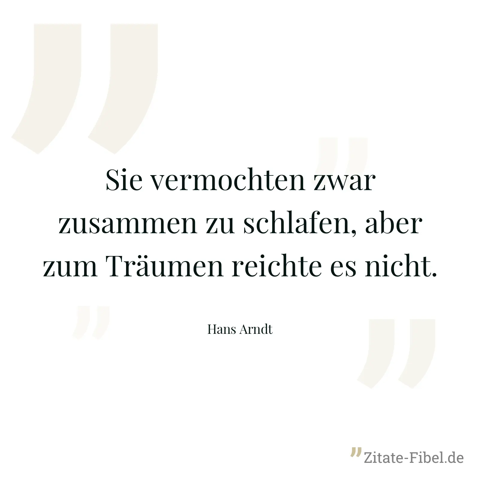 Sie vermochten zwar zusammen zu schlafen, aber zum Träumen reichte es nicht. - Hans Arndt