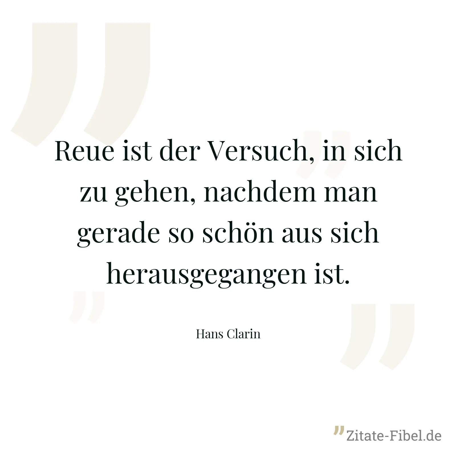Reue ist der Versuch, in sich zu gehen, nachdem man gerade so schön aus sich herausgegangen ist. - Hans Clarin