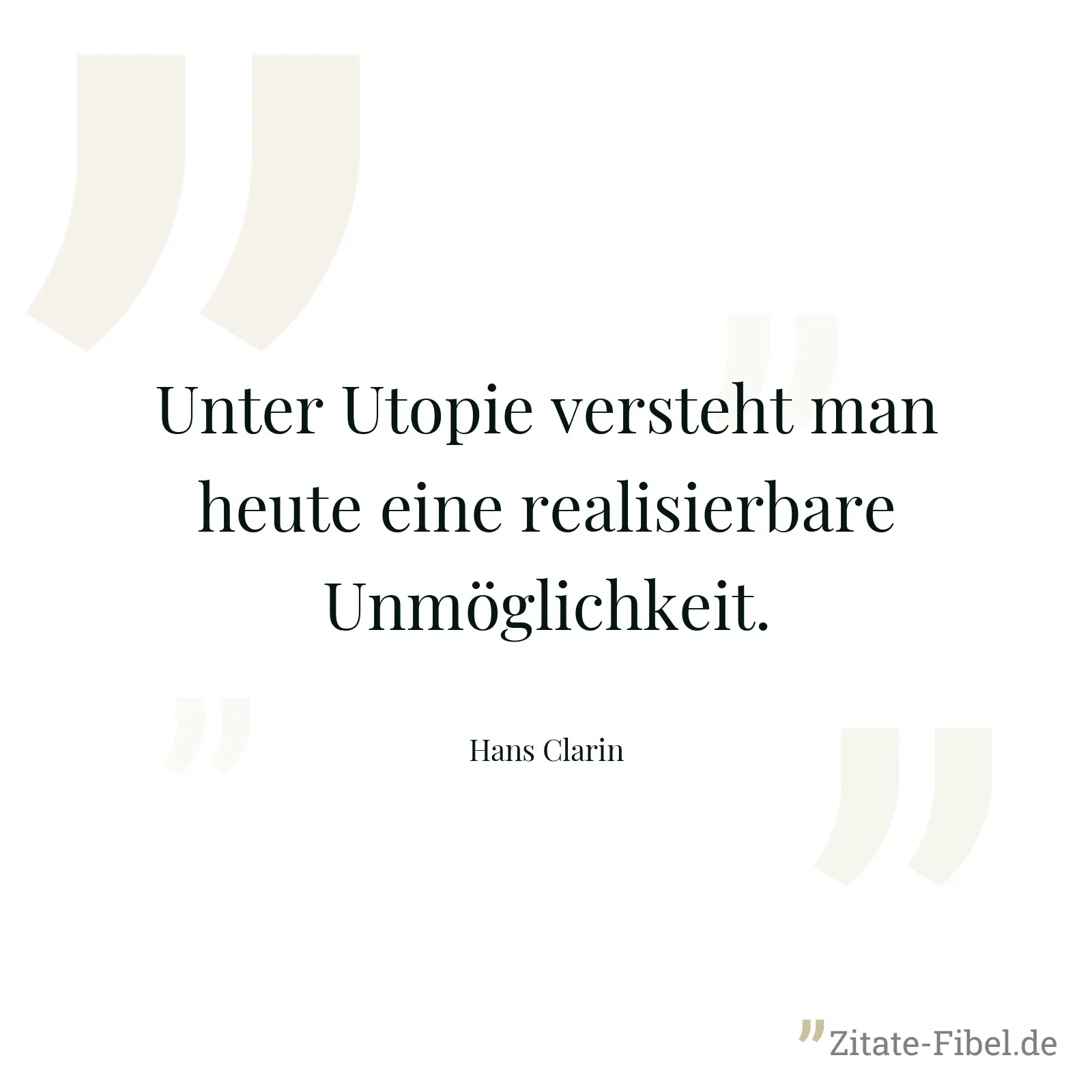 Unter Utopie versteht man heute eine realisierbare Unmöglichkeit. - Hans Clarin