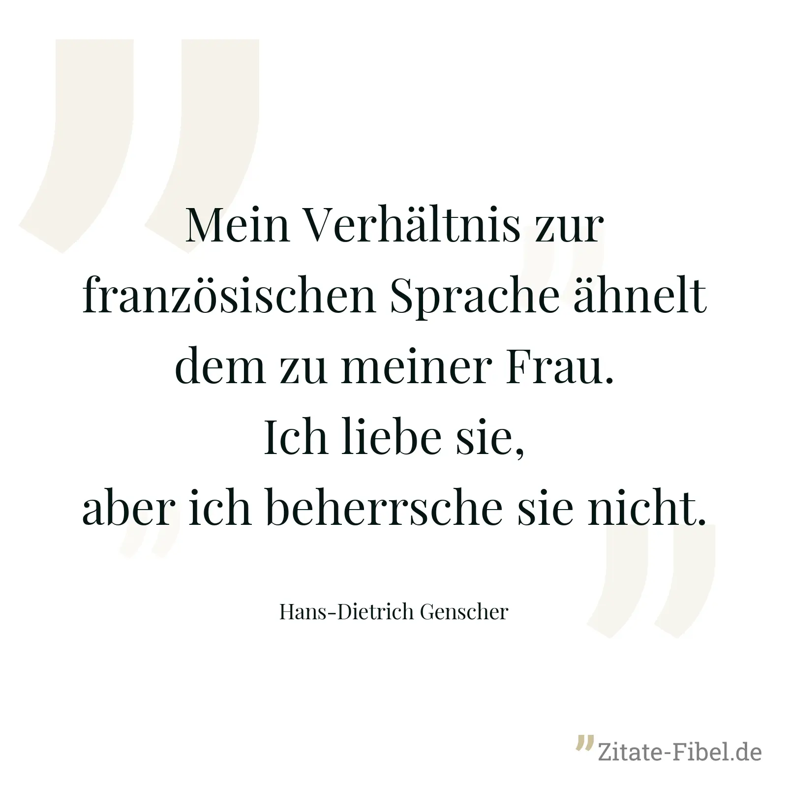 Mein Verhältnis zur französischen Sprache ähnelt dem zu meiner Frau. Ich liebe sie, aber ich beherrsche sie nicht. - Hans-Dietrich Genscher