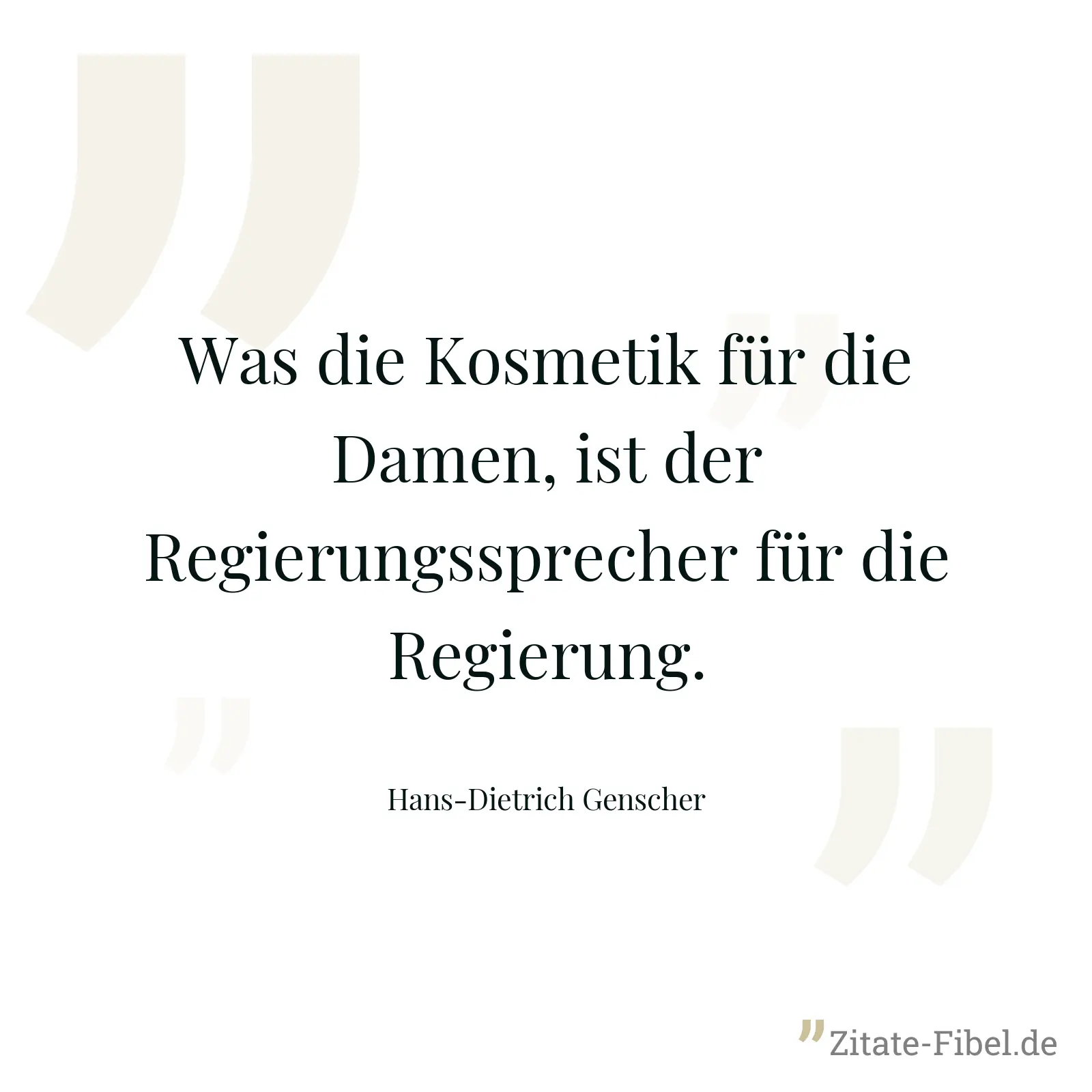 Was die Kosmetik für die Damen, ist der Regierungssprecher für die Regierung. - Hans-Dietrich Genscher