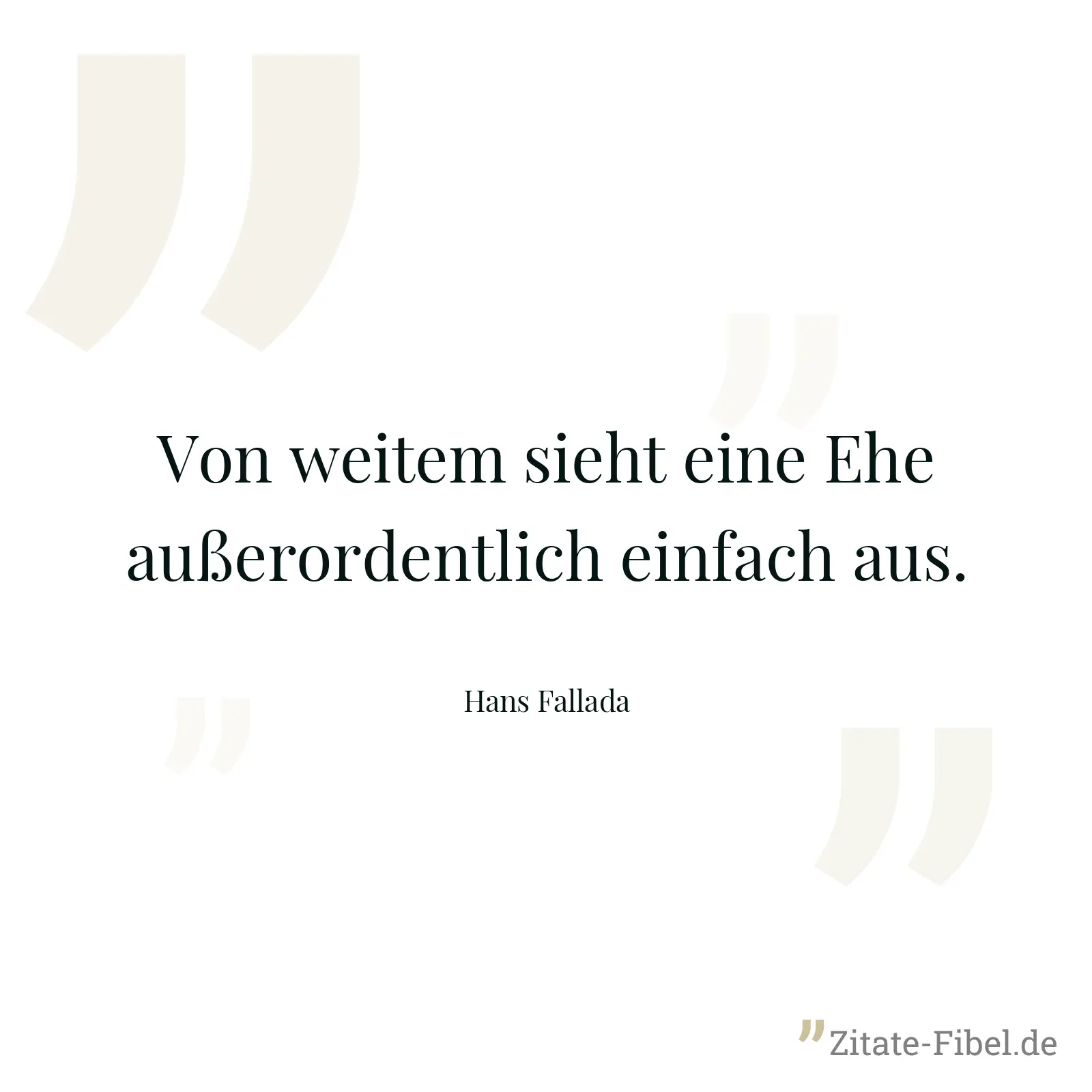 Von weitem sieht eine Ehe außerordentlich einfach aus. - Hans Fallada