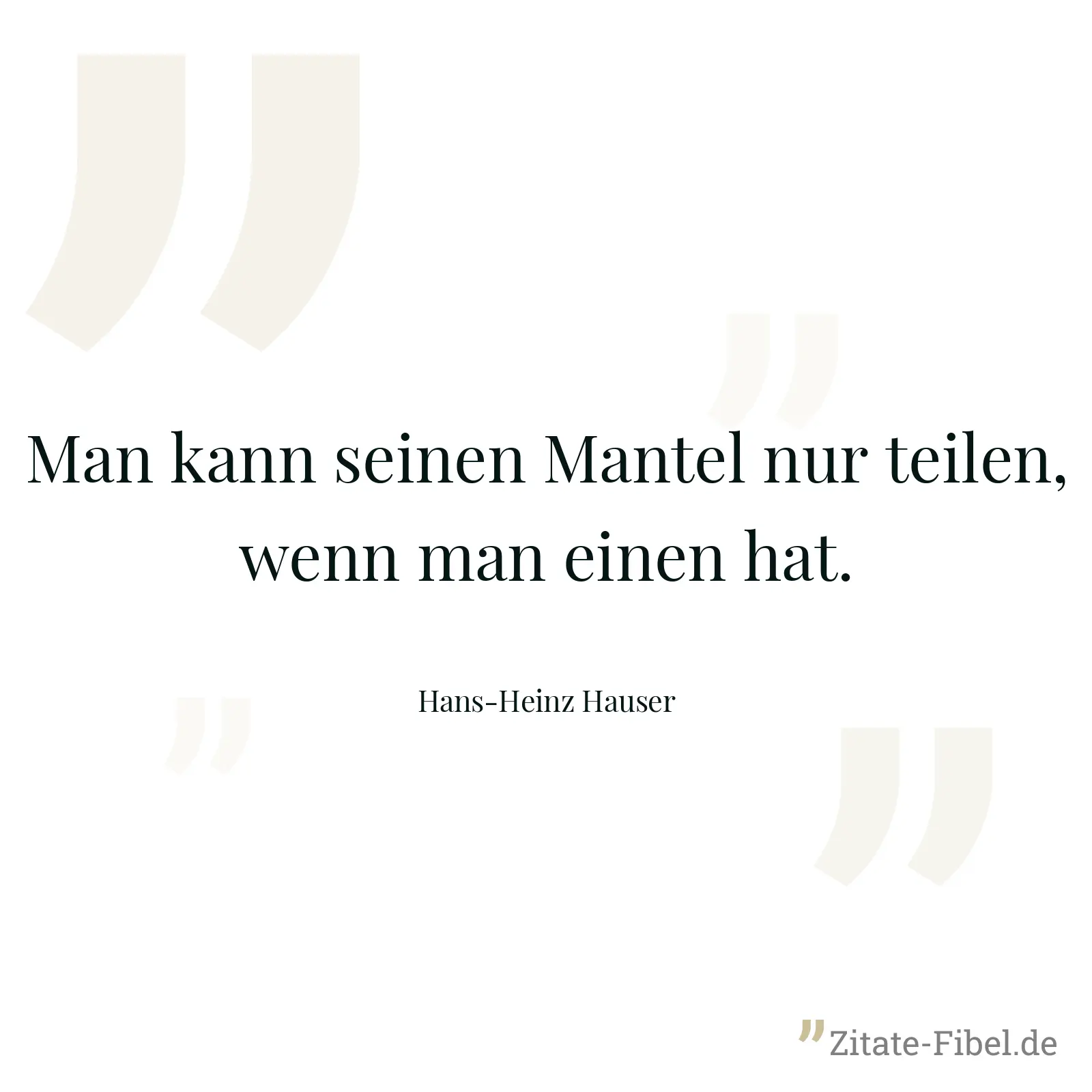 Man kann seinen Mantel nur teilen, wenn man einen hat. - Hans-Heinz Hauser