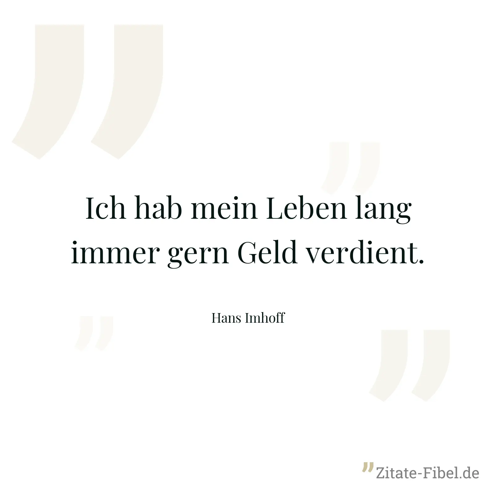 Ich hab mein Leben lang immer gern Geld verdient. - Hans Imhoff