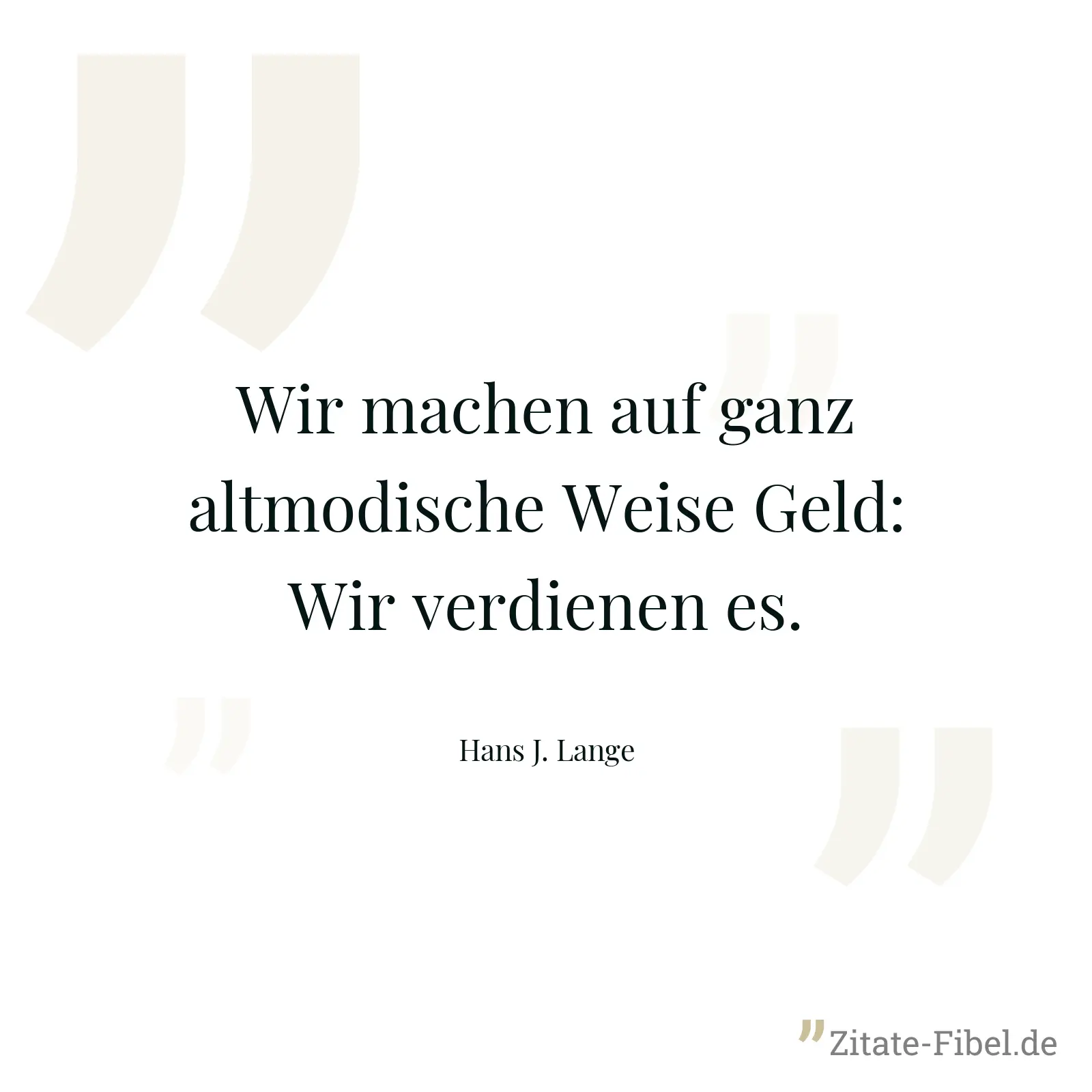 Wir machen auf ganz altmodische Weise Geld: Wir verdienen es. - Hans J. Lange
