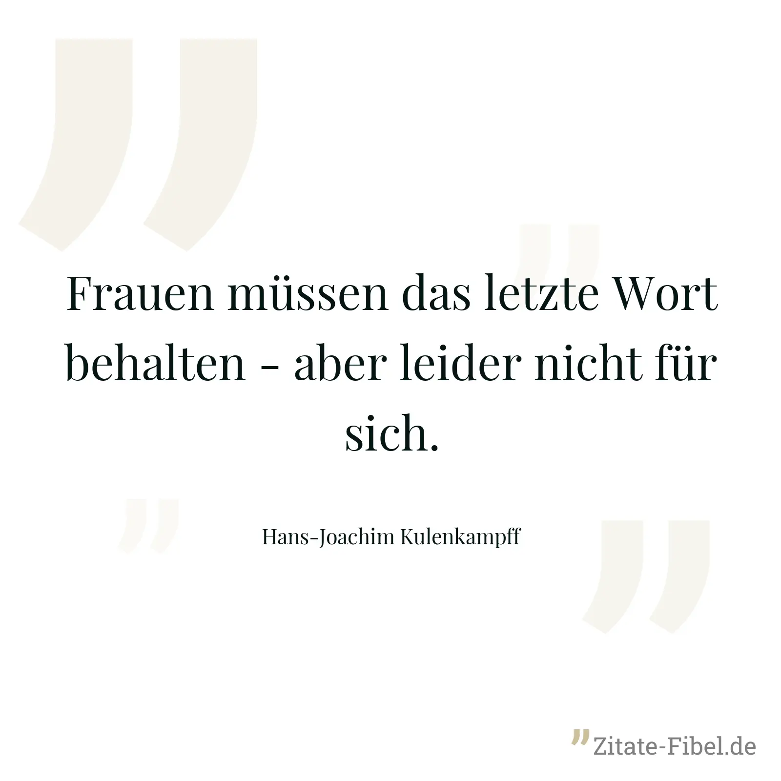 Frauen müssen das letzte Wort behalten - aber leider nicht für sich. - Hans-Joachim Kulenkampff