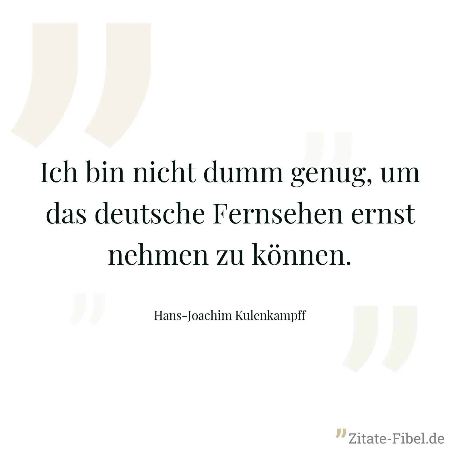 Ich bin nicht dumm genug, um das deutsche Fernsehen ernst nehmen zu können. - Hans-Joachim Kulenkampff