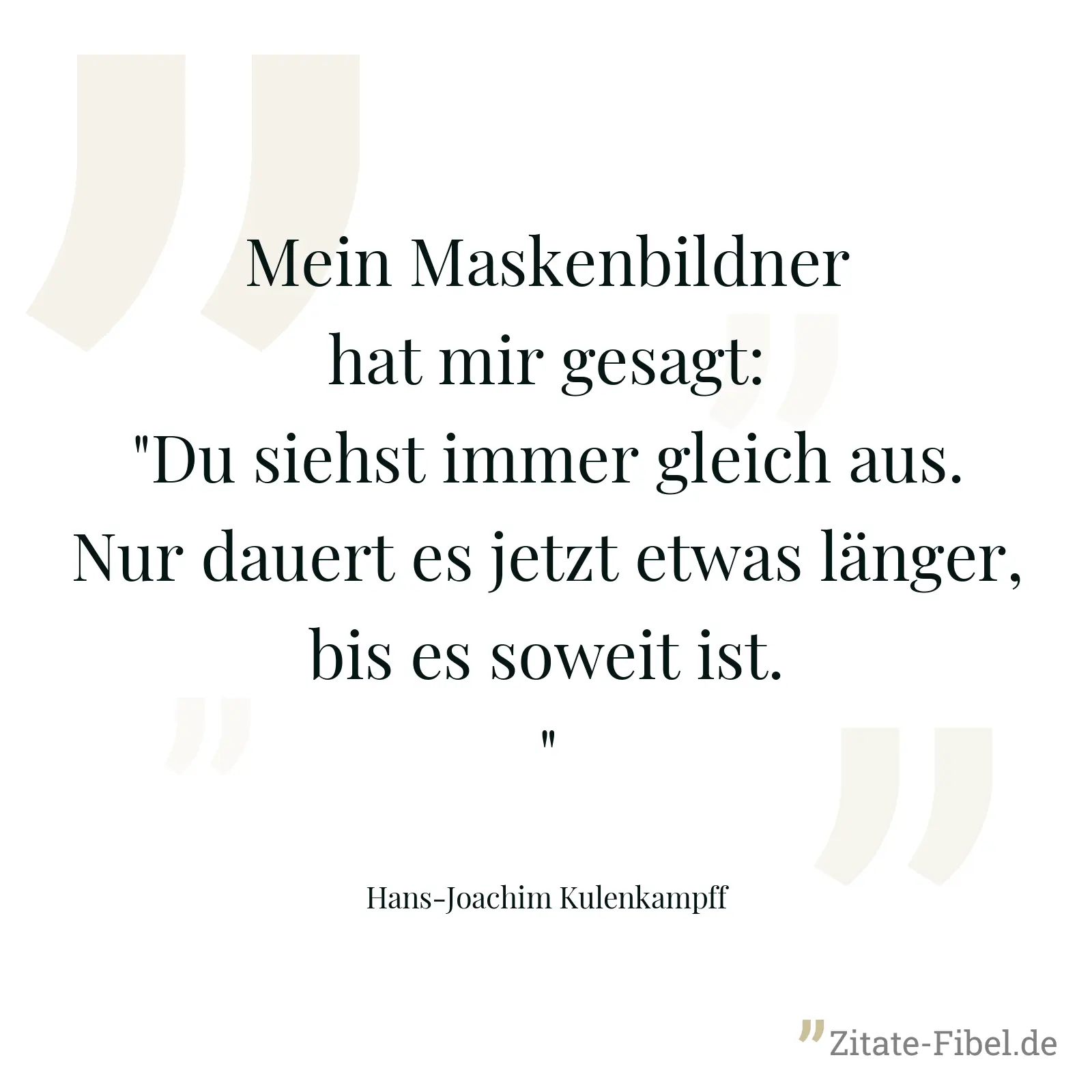 Mein Maskenbildner hat mir gesagt: "Du siehst immer gleich aus. Nur dauert es jetzt etwas länger, bis es soweit ist." - Hans-Joachim Kulenkampff