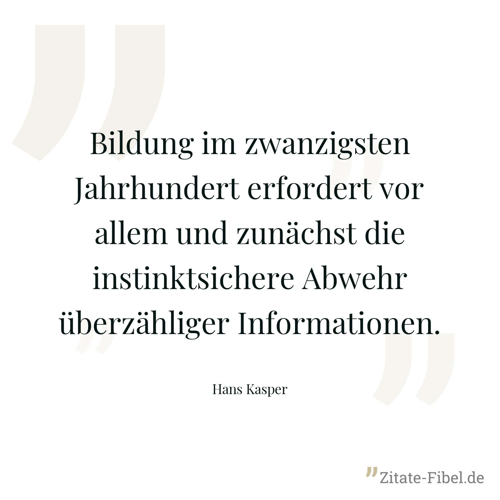 Bildung im zwanzigsten Jahrhundert erfordert vor allem und zunächst die instinktsichere Abwehr überzähliger Informationen. - Hans Kasper