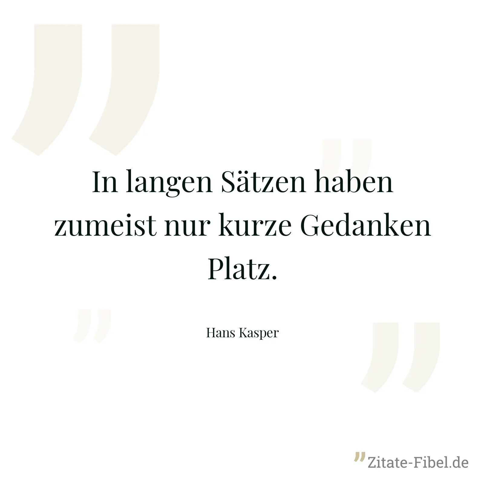In langen Sätzen haben zumeist nur kurze Gedanken Platz. - Hans Kasper