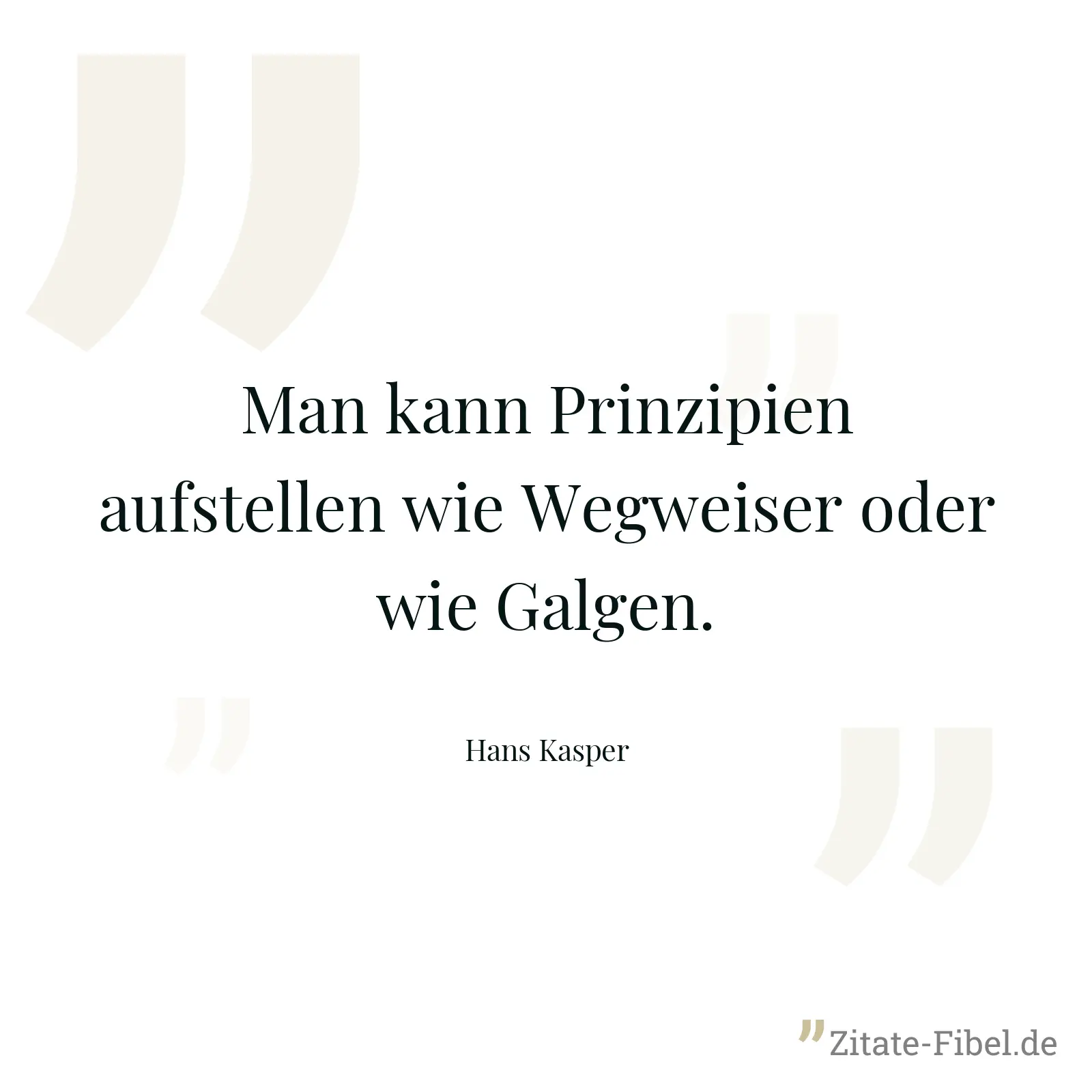 Man kann Prinzipien aufstellen wie Wegweiser oder wie Galgen. - Hans Kasper