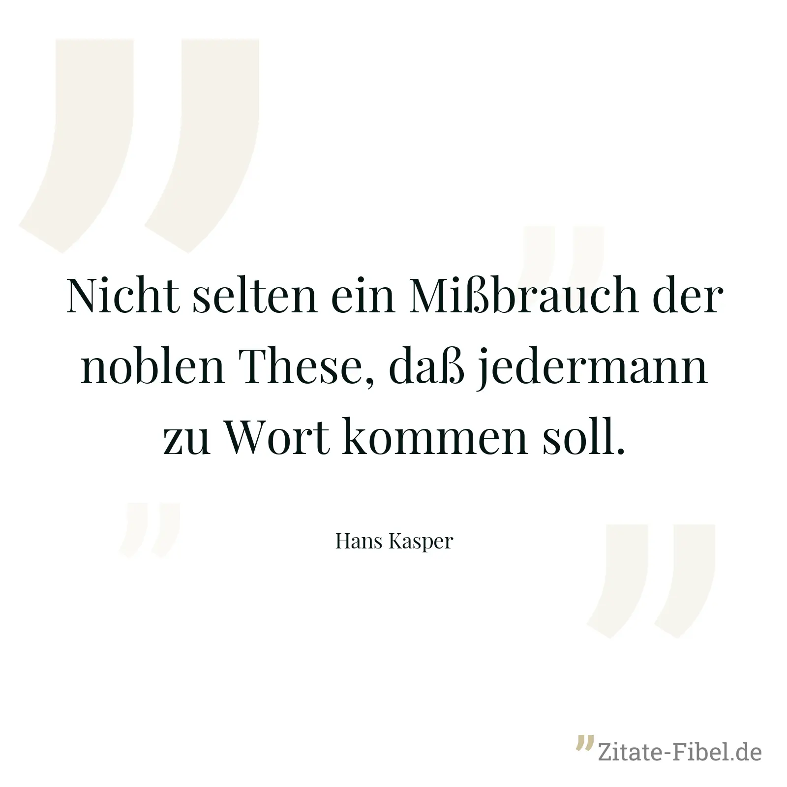 Nicht selten ein Mißbrauch der noblen These, daß jedermann zu Wort kommen soll. - Hans Kasper