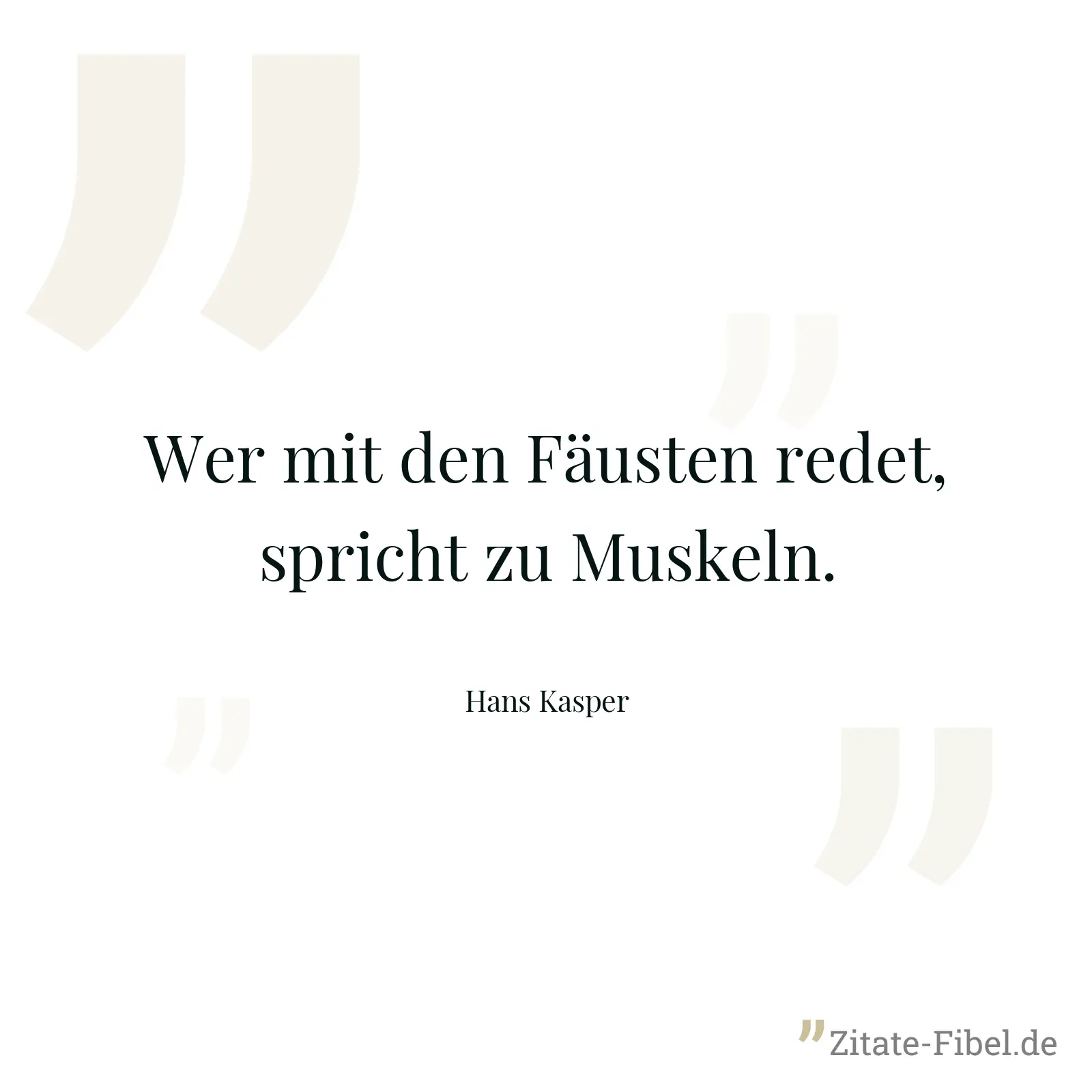 Wer mit den Fäusten redet, spricht zu Muskeln. - Hans Kasper