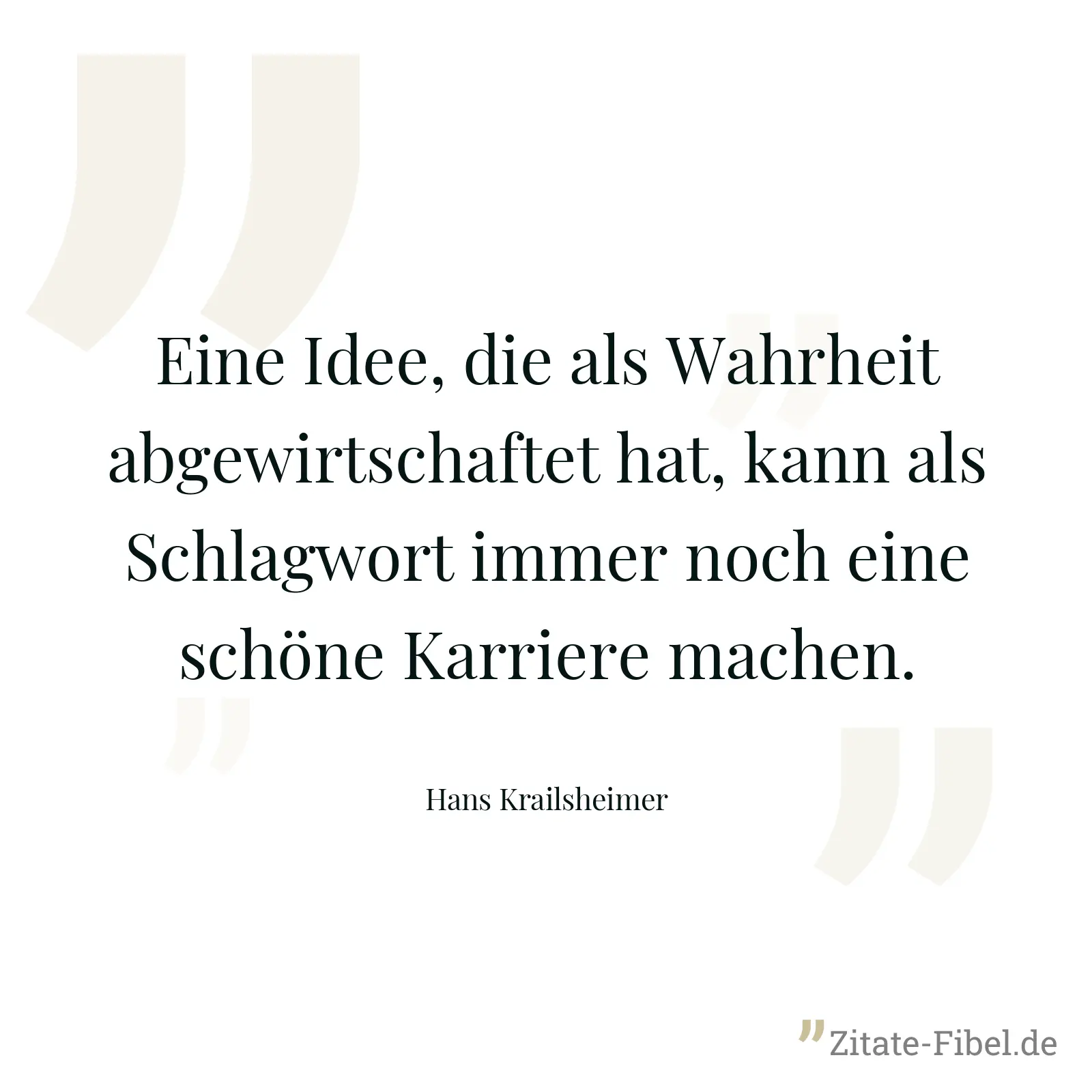 Eine Idee, die als Wahrheit abgewirtschaftet hat, kann als Schlagwort immer noch eine schöne Karriere machen. - Hans Krailsheimer