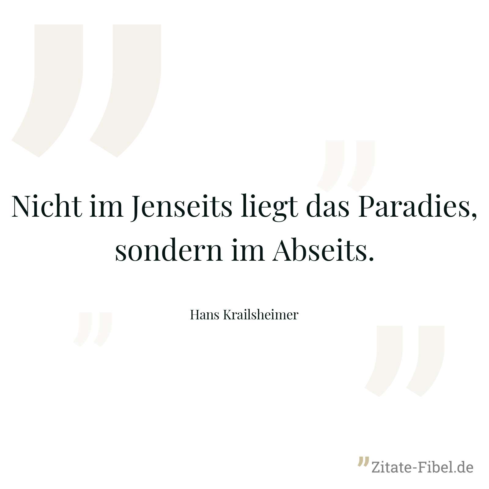 Nicht im Jenseits liegt das Paradies, sondern im Abseits. - Hans Krailsheimer