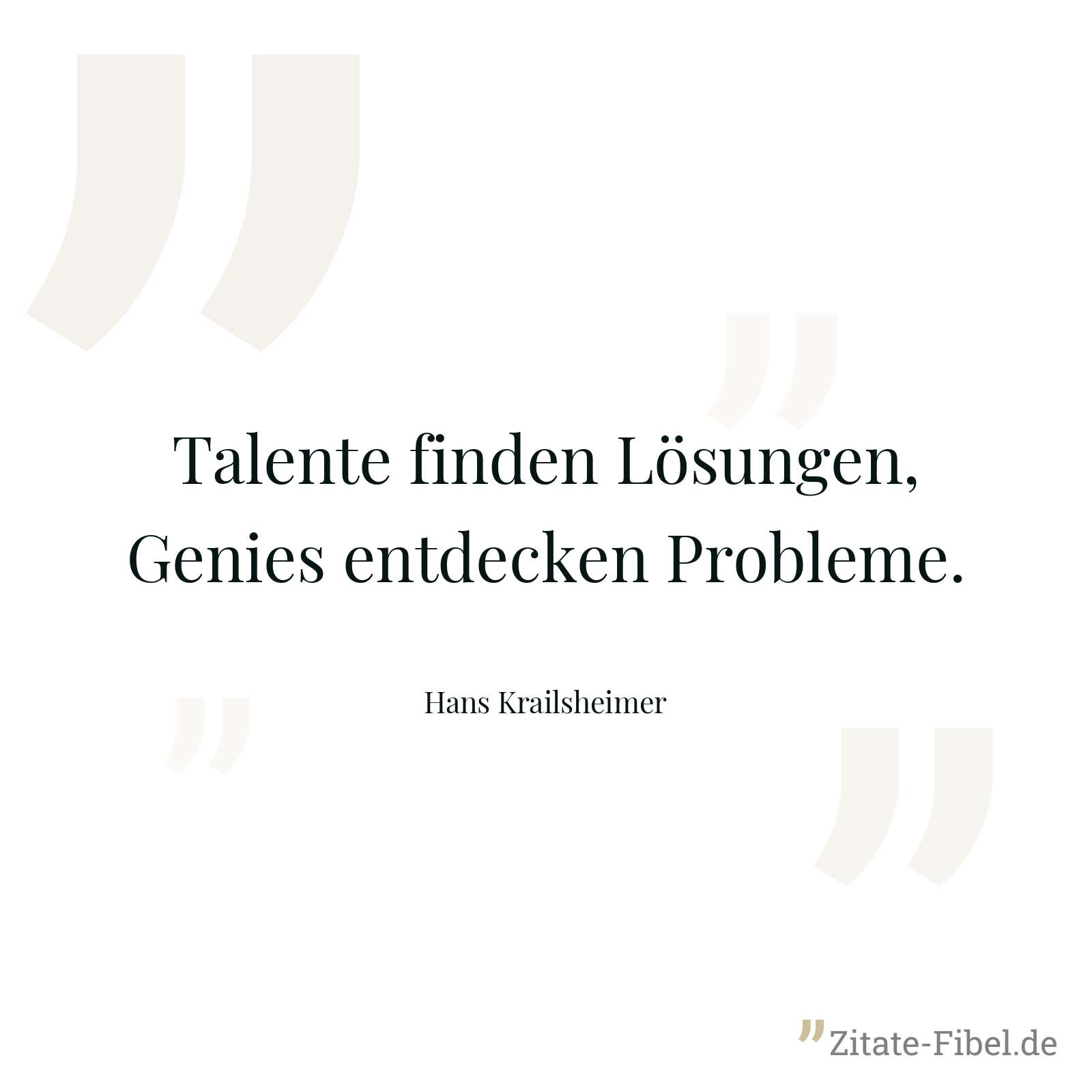 Talente finden Lösungen, Genies entdecken Probleme. - Hans Krailsheimer