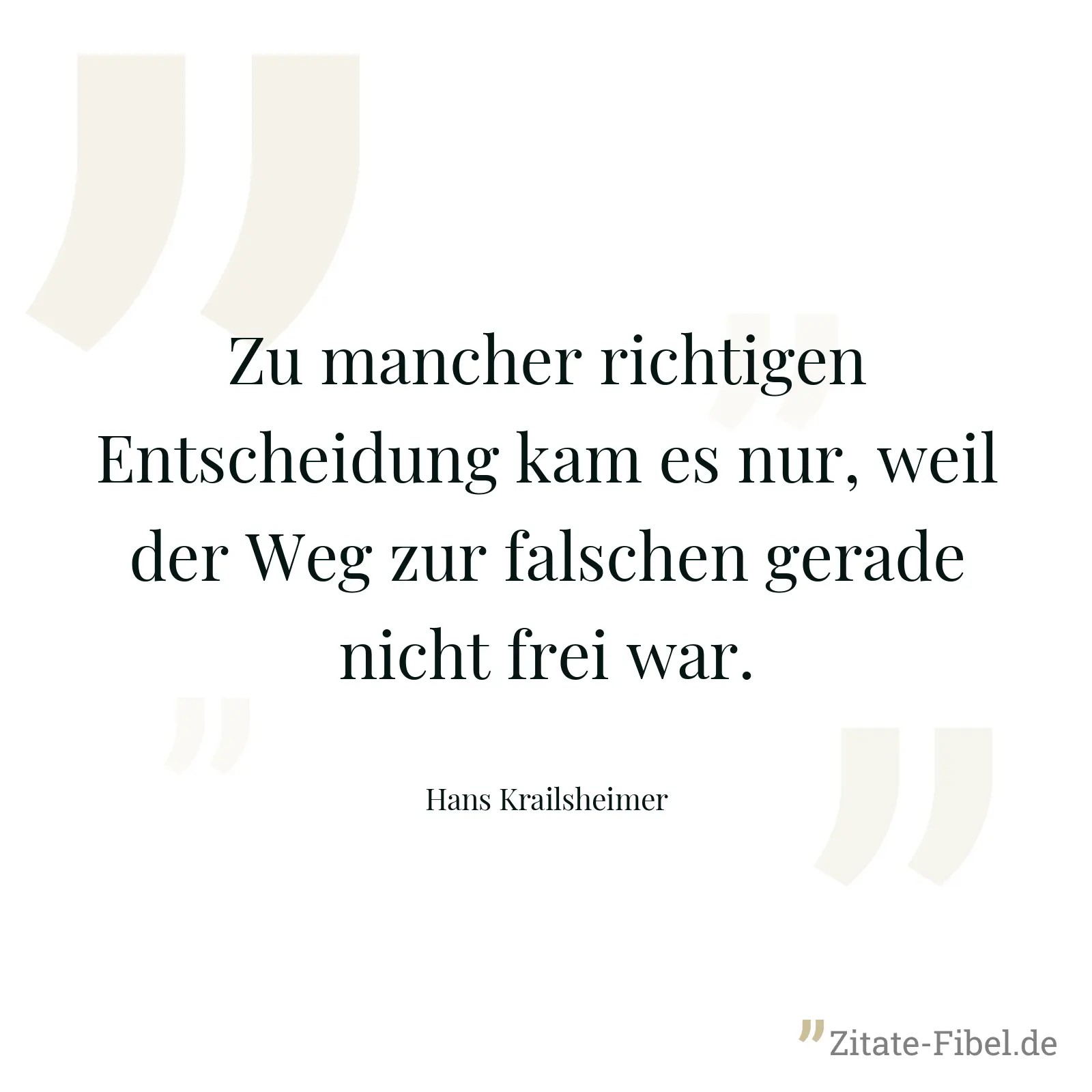 Zu mancher richtigen Entscheidung kam es nur, weil der Weg zur falschen gerade nicht frei war. - Hans Krailsheimer