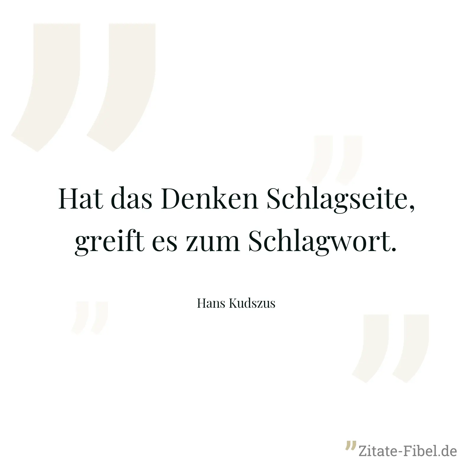 Hat das Denken Schlagseite, greift es zum Schlagwort. - Hans Kudszus