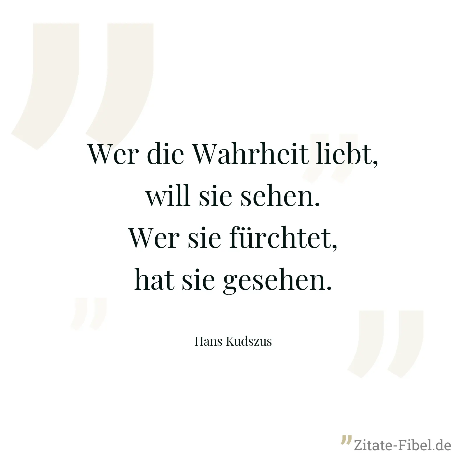 Wer die Wahrheit liebt, will sie sehen. Wer sie fürchtet, hat sie gesehen. - Hans Kudszus