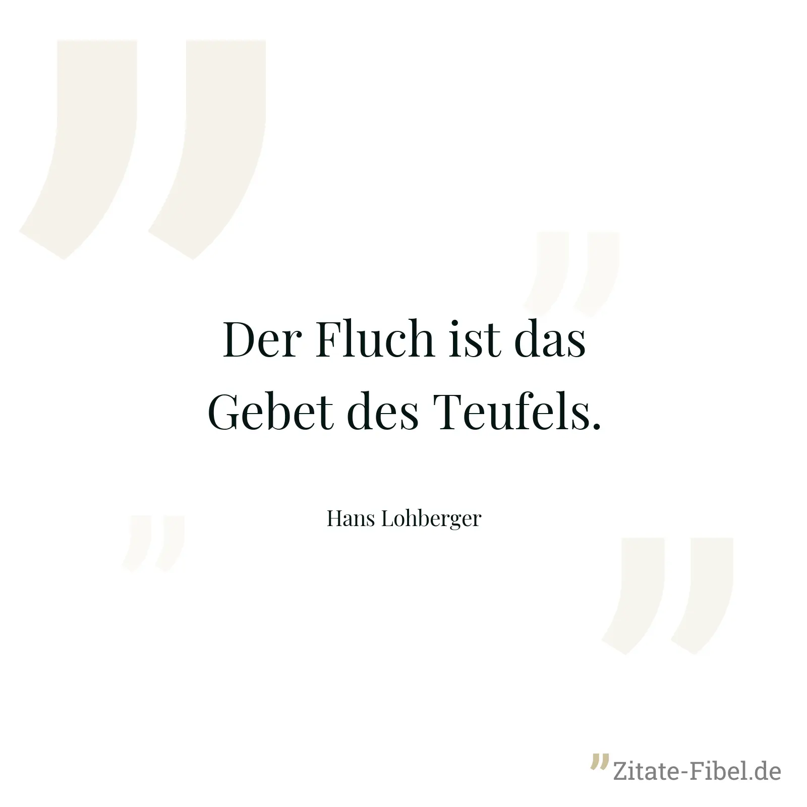 Der Fluch ist das Gebet des Teufels. - Hans Lohberger