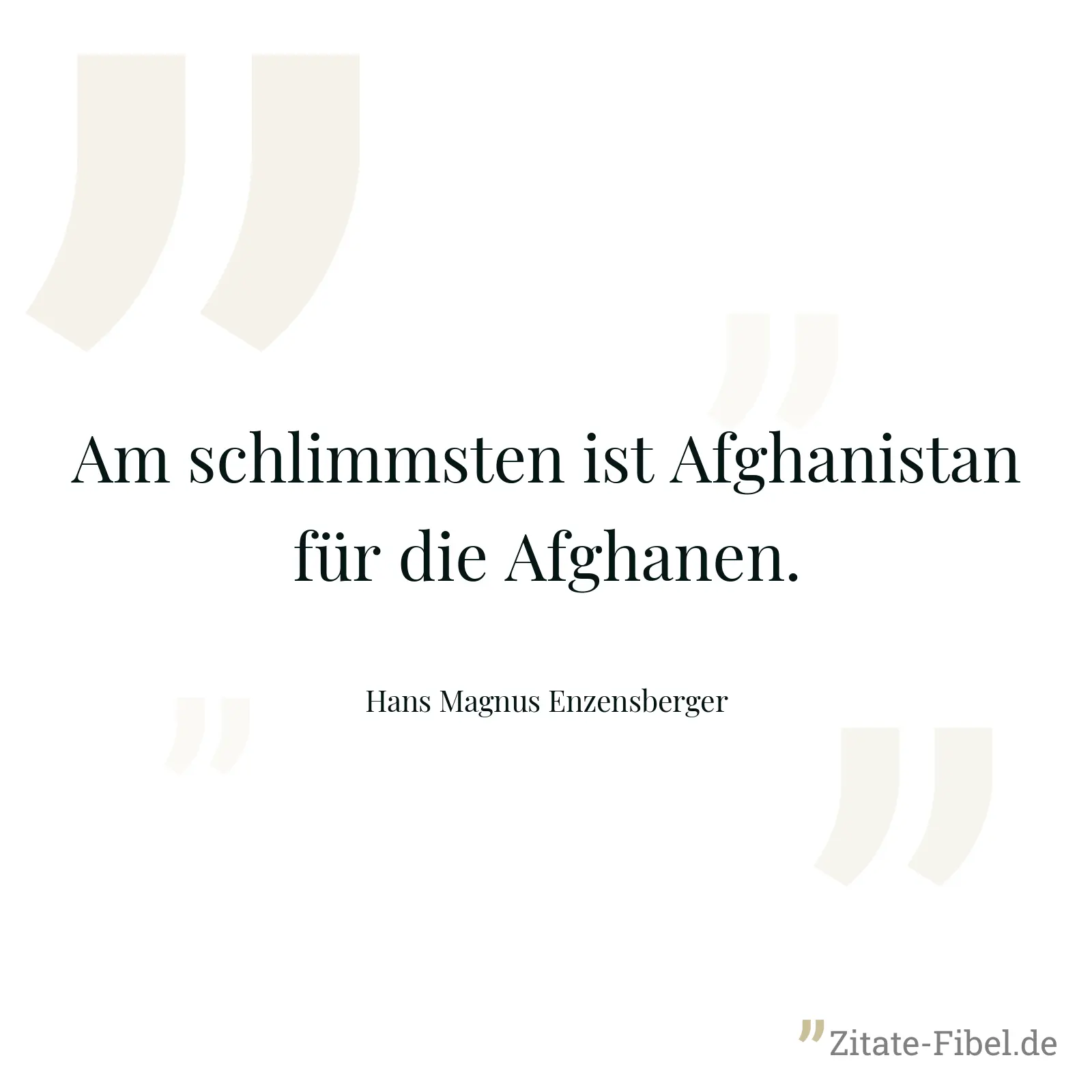 Am schlimmsten ist Afghanistan für die Afghanen. - Hans Magnus Enzensberger