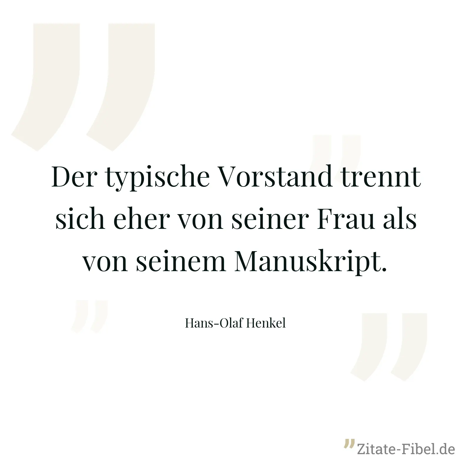 Der typische Vorstand trennt sich eher von seiner Frau als von seinem Manuskript. - Hans-Olaf Henkel
