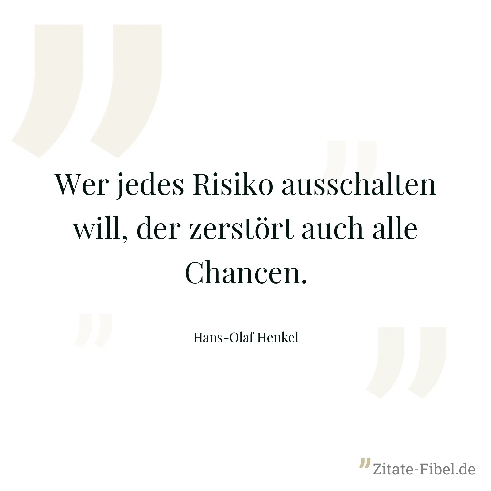 Wer jedes Risiko ausschalten will, der zerstört auch alle Chancen. - Hans-Olaf Henkel