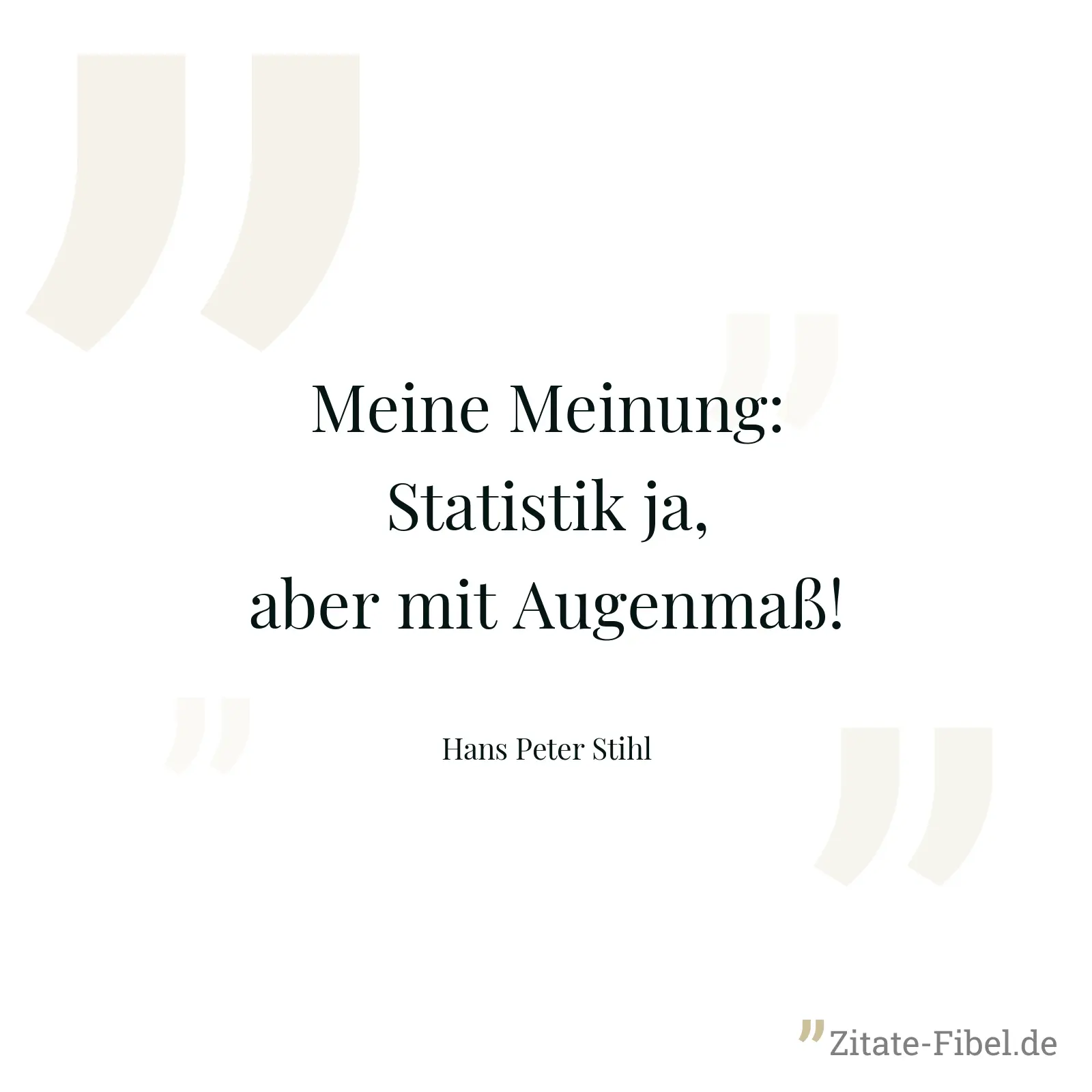 Meine Meinung: Statistik ja, aber mit Augenmaß! - Hans Peter Stihl