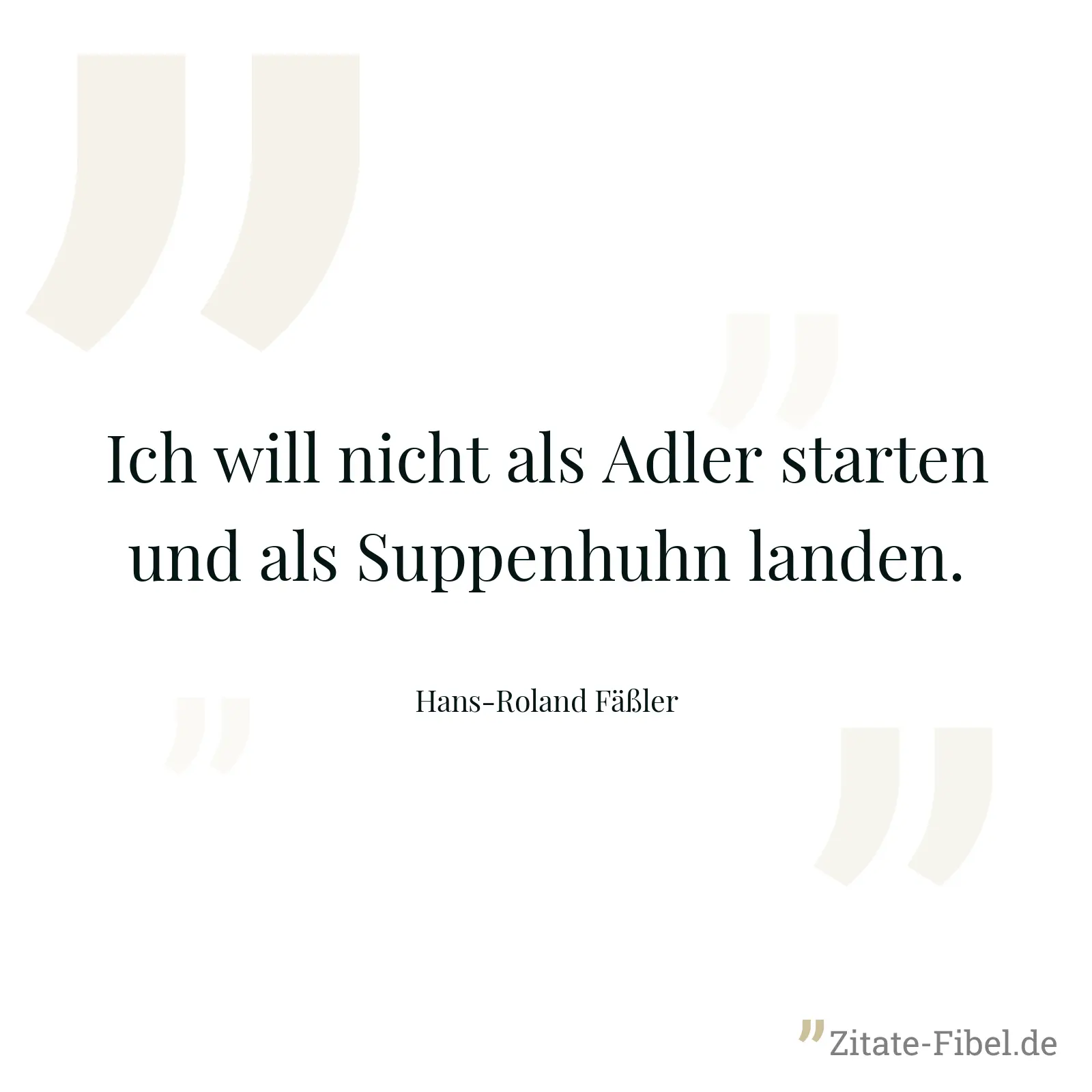 Ich will nicht als Adler starten und als Suppenhuhn landen. - Hans-Roland Fäßler