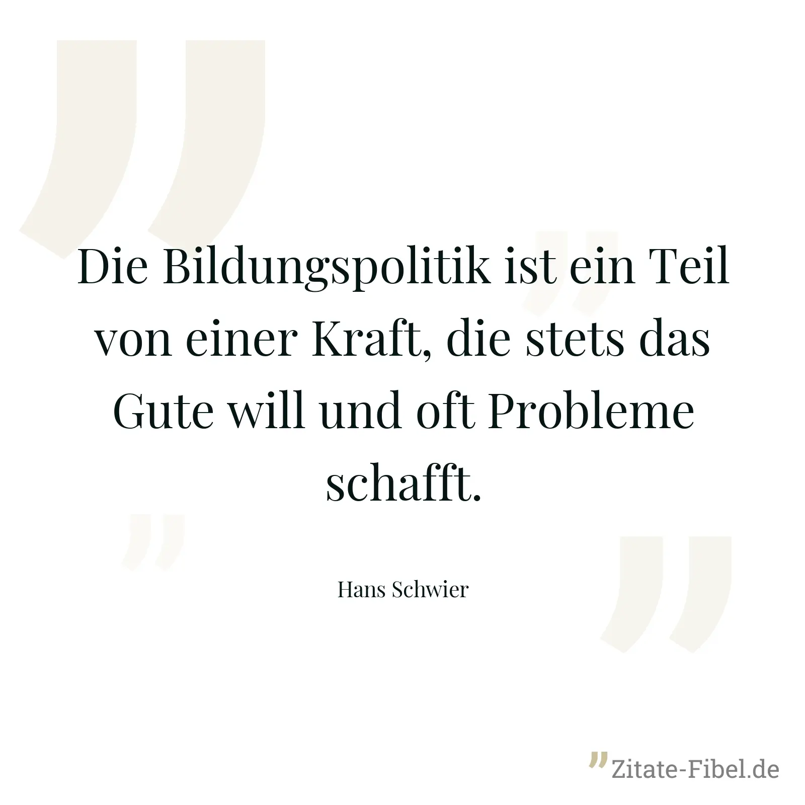 Die Bildungspolitik ist ein Teil von einer Kraft, die stets das Gute will und oft Probleme schafft. - Hans Schwier