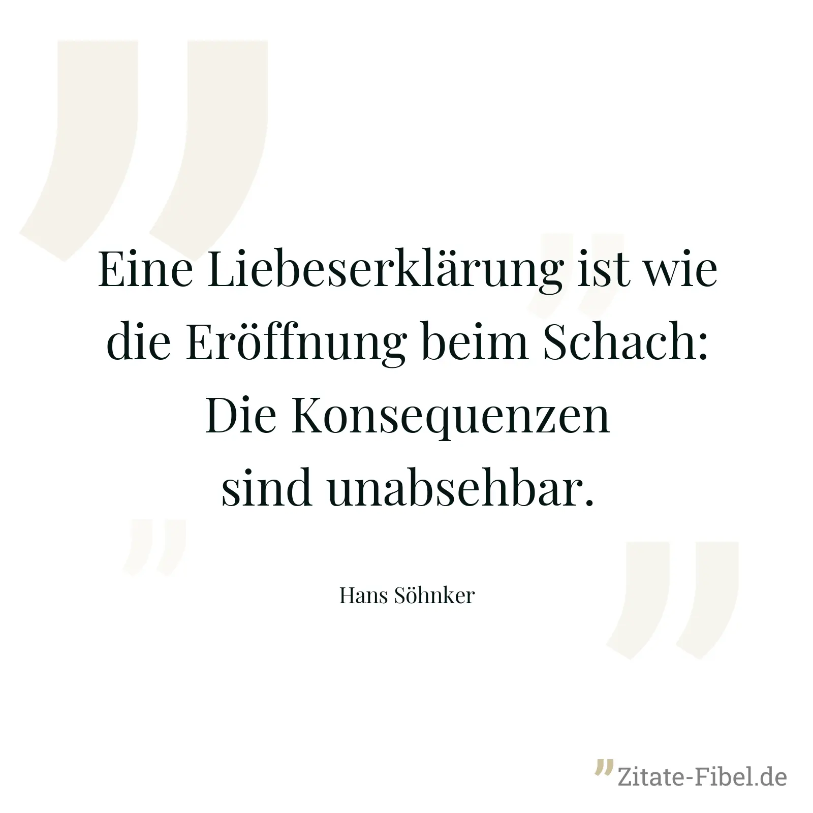 Eine Liebeserklärung ist wie die Eröffnung beim Schach: Die Konsequenzen sind unabsehbar. - Hans Söhnker