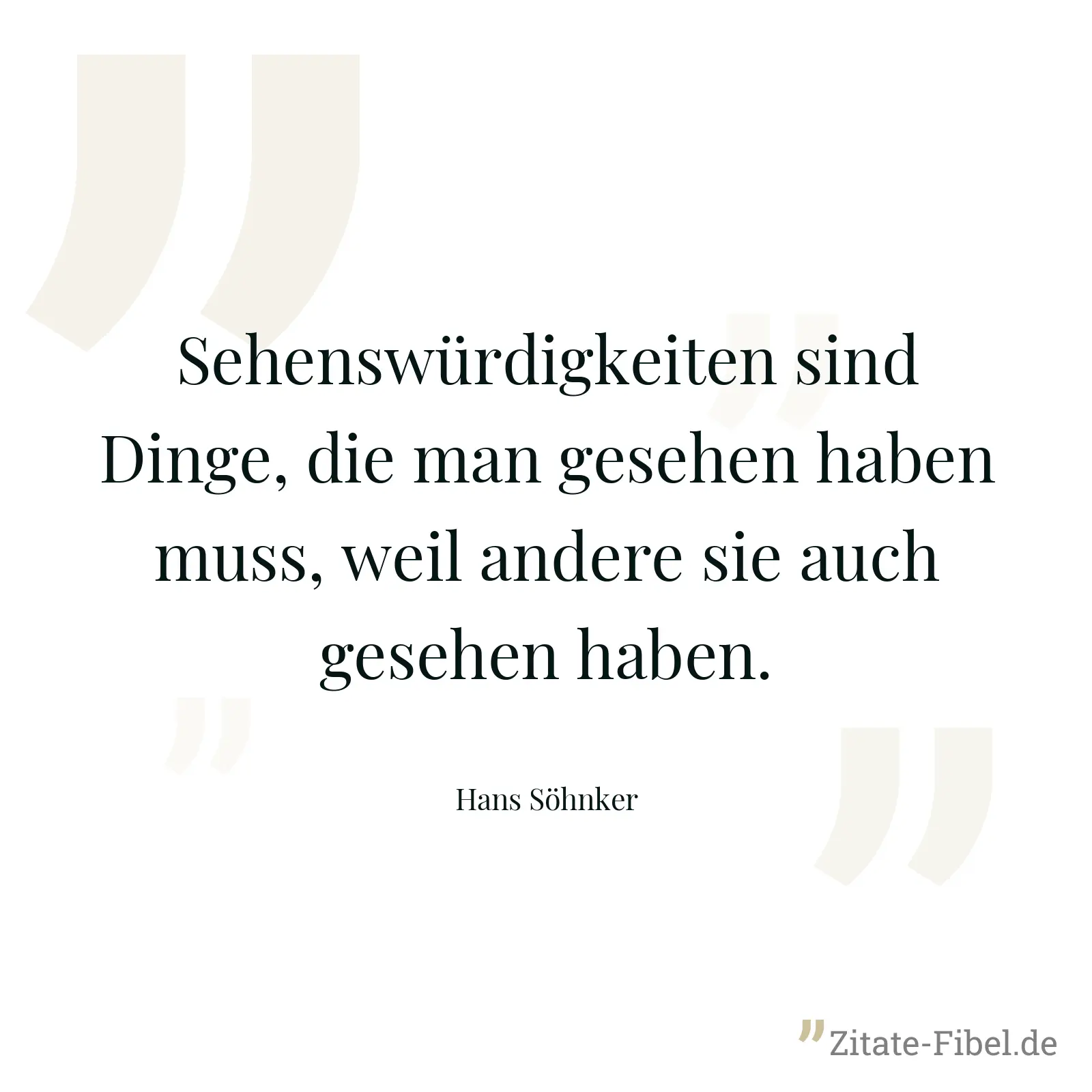 Sehenswürdigkeiten sind Dinge, die man gesehen haben muss, weil andere sie auch gesehen haben. - Hans Söhnker