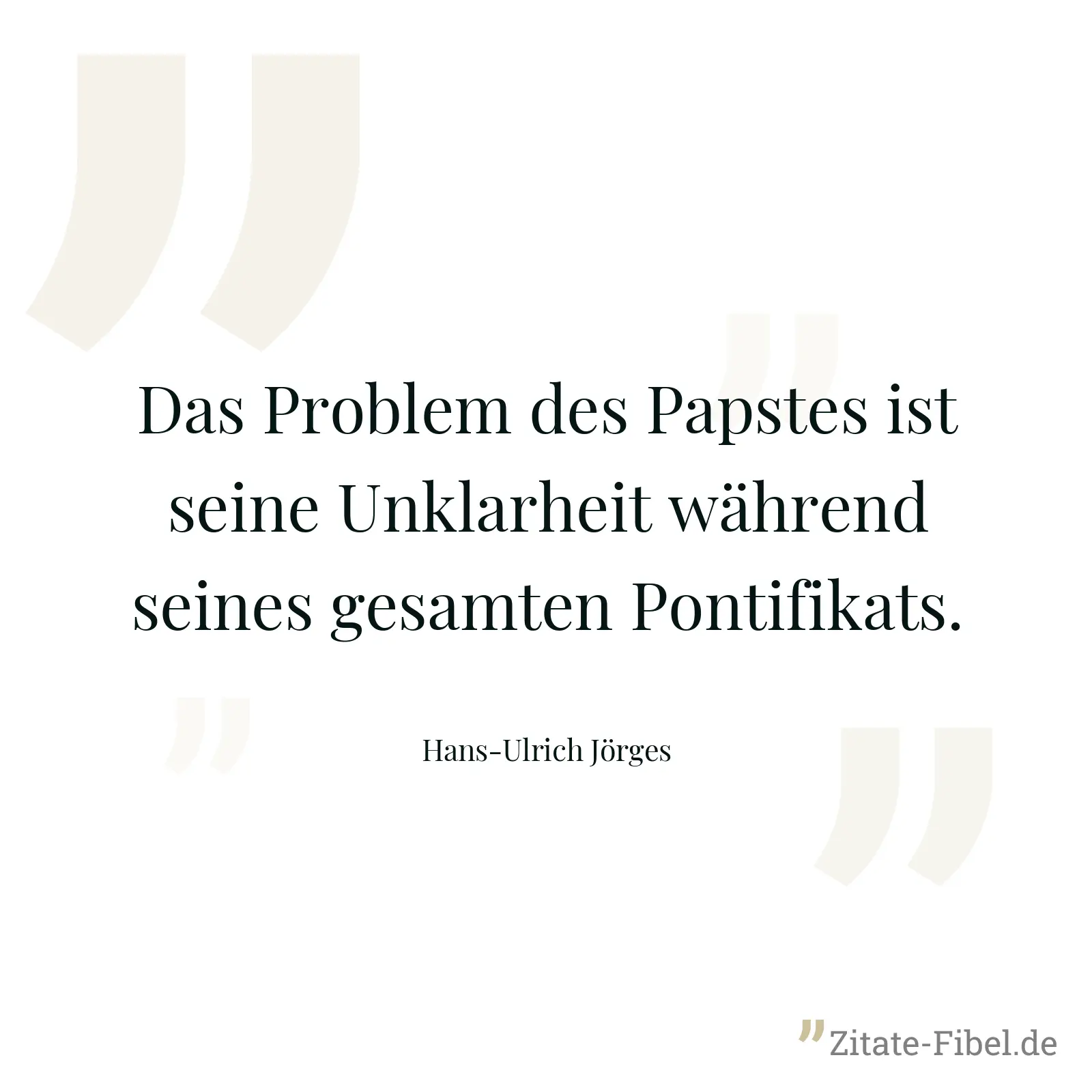 Das Problem des Papstes ist seine Unklarheit während seines gesamten Pontifikats. - Hans-Ulrich Jörges