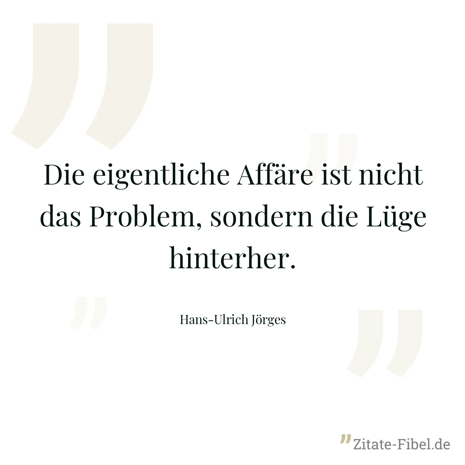 Die eigentliche Affäre ist nicht das Problem, sondern die Lüge hinterher. - Hans-Ulrich Jörges