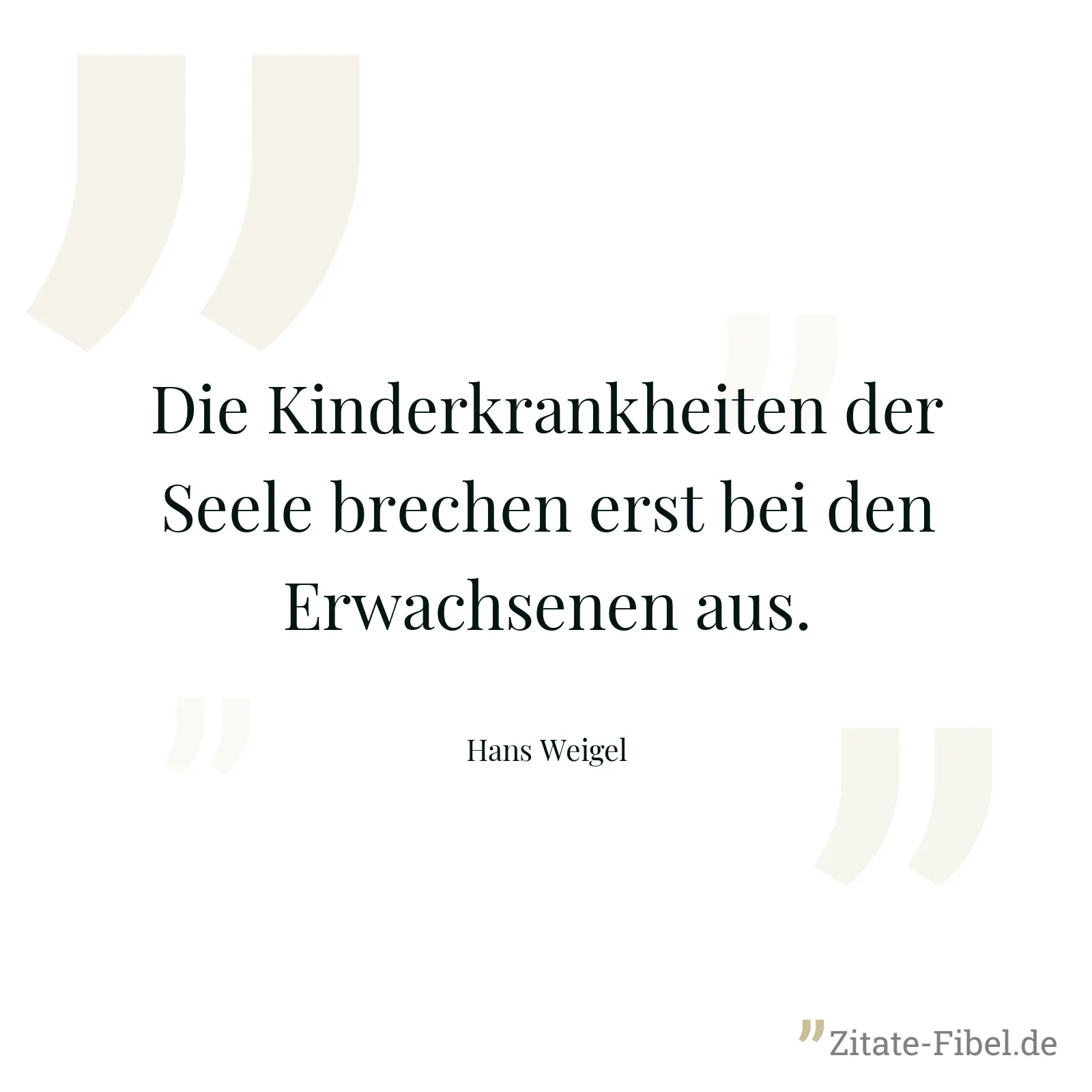 Die Kinderkrankheiten der Seele brechen erst bei den Erwachsenen aus. - Hans Weigel