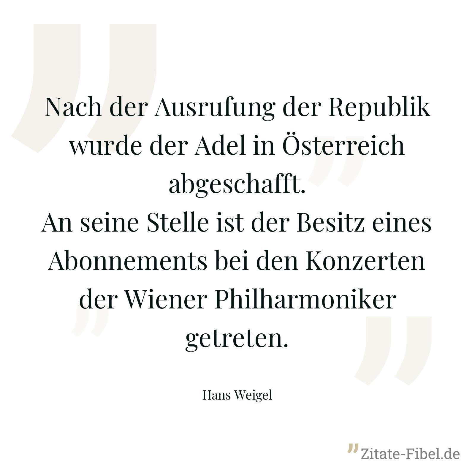 Nach der Ausrufung der Republik wurde der Adel in Österreich abgeschafft. An seine Stelle ist der Besitz eines Abonnements bei den Konzerten der Wiener Philharmoniker getreten. - Hans Weigel